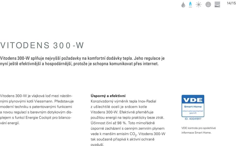 Představuje moderní techniku s patentovanými funkcemi a novou regulací s barevným dotykovým displejem s funkcí Energie Cockpit pro bilancování energií.