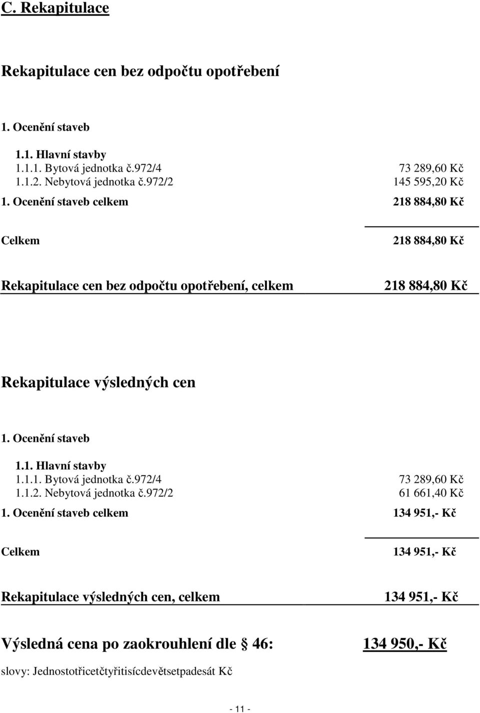 Ocenění staveb celkem 218 884,80 Kč Celkem 218 884,80 Kč Rekapitulace cen bez odpočtu opotřebení, celkem 218 884,80 Kč Rekapitulace výsledných cen 1. Ocenění staveb 1.1. Hlavní stavby 1.