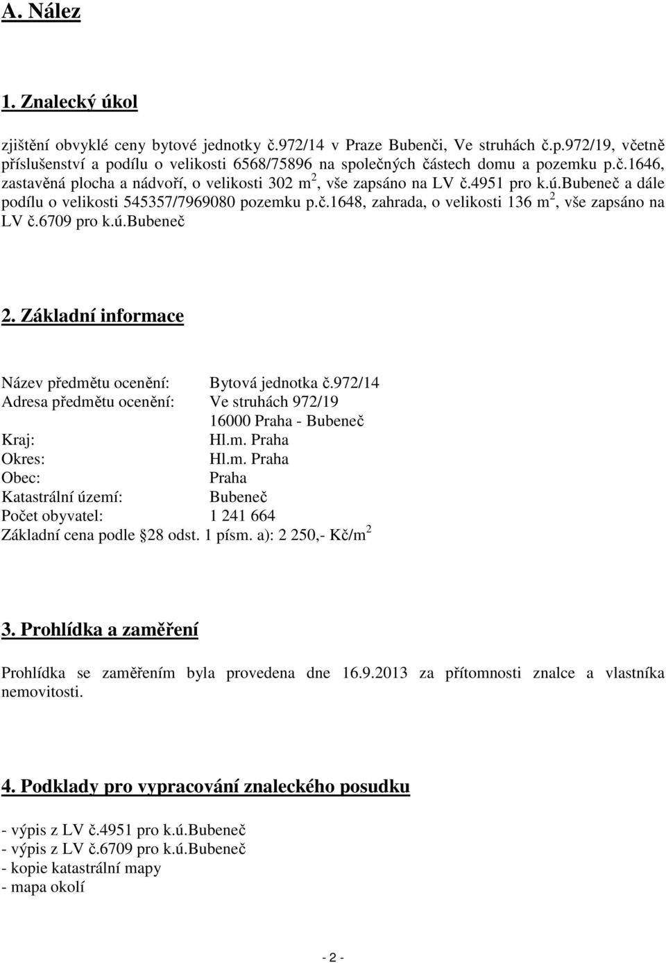 bubeneč a dále podílu o velikosti 545357/7969080 pozemku p.č.1648, zahrada, o velikosti 136 m 2, vše zapsáno na LV č.6709 pro k.ú.bubeneč 2.