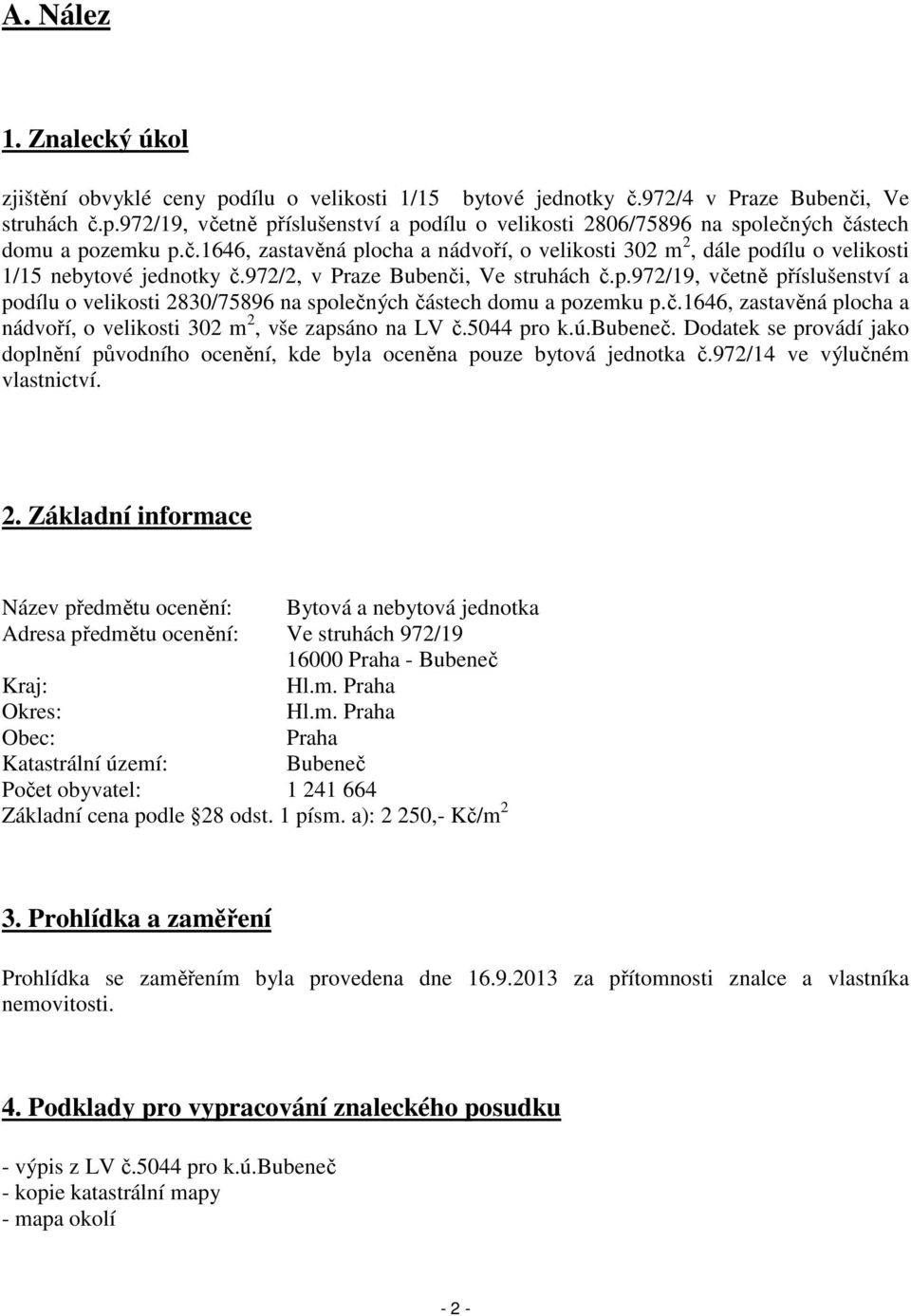 č.1646, zastavěná plocha a nádvoří, o velikosti 302 m 2, vše zapsáno na LV č.5044 pro k.ú.bubeneč. Dodatek se provádí jako doplnění původního ocenění, kde byla oceněna pouze bytová jednotka č.
