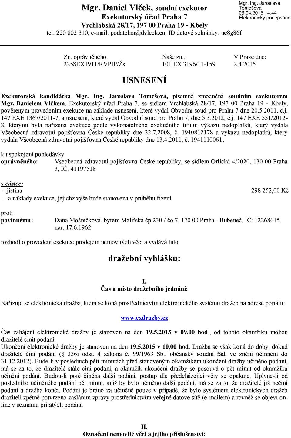 Danielem Vlčkem, Exekutorský úřad Praha 7, se sídlem Vrchlabská 28/17, 197 00 Praha 19 - Kbely, pověřeným provedením exekuce na základě usnesení, které vydal Obvodní soud pro Prahu 7 dne 20.5.2011, č.