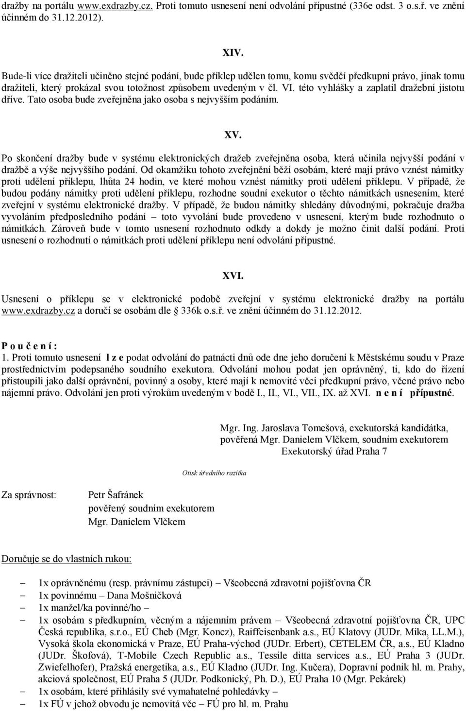 této vyhlášky a zaplatil dražební jistotu dříve. Tato osoba bude zveřejněna jako osoba s nejvyšším podáním. XV.