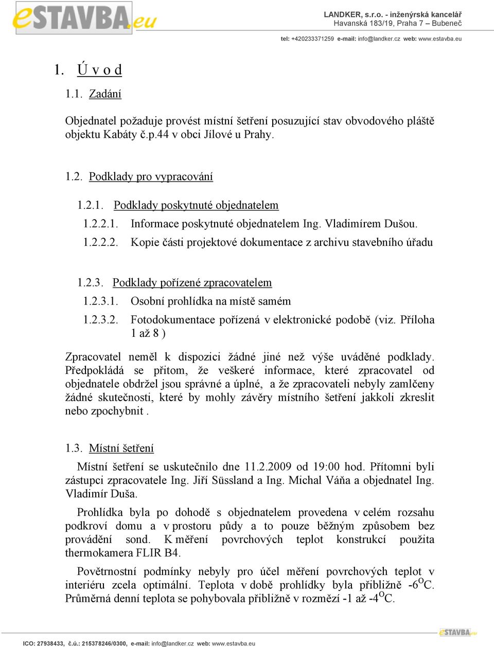 2.3.2. Fotodokumentace pořízená v elektronické podobě (viz. Příloha 1 až 8 ) Zpracovatel neměl k dispozici žádné jiné než výše uváděné podklady.