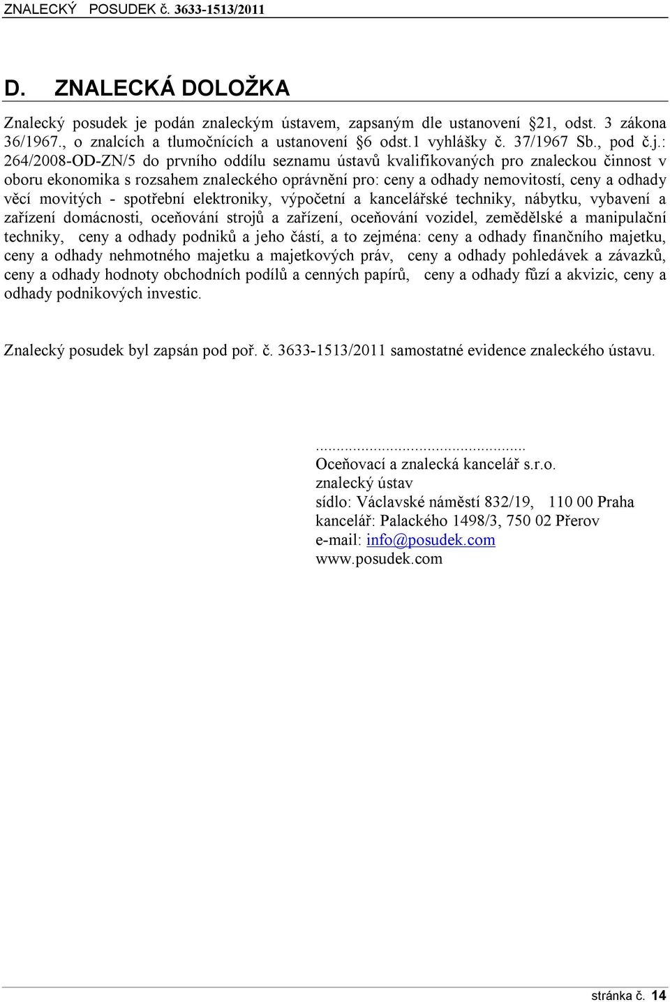 : 264/2008-OD-ZN/5 do prvního oddílu seznamu ústavů kvalifikovaných pro znaleckou činnost v oboru ekonomika s rozsahem znaleckého oprávnění pro: ceny a odhady nemovitostí, ceny a odhady věcí movitých