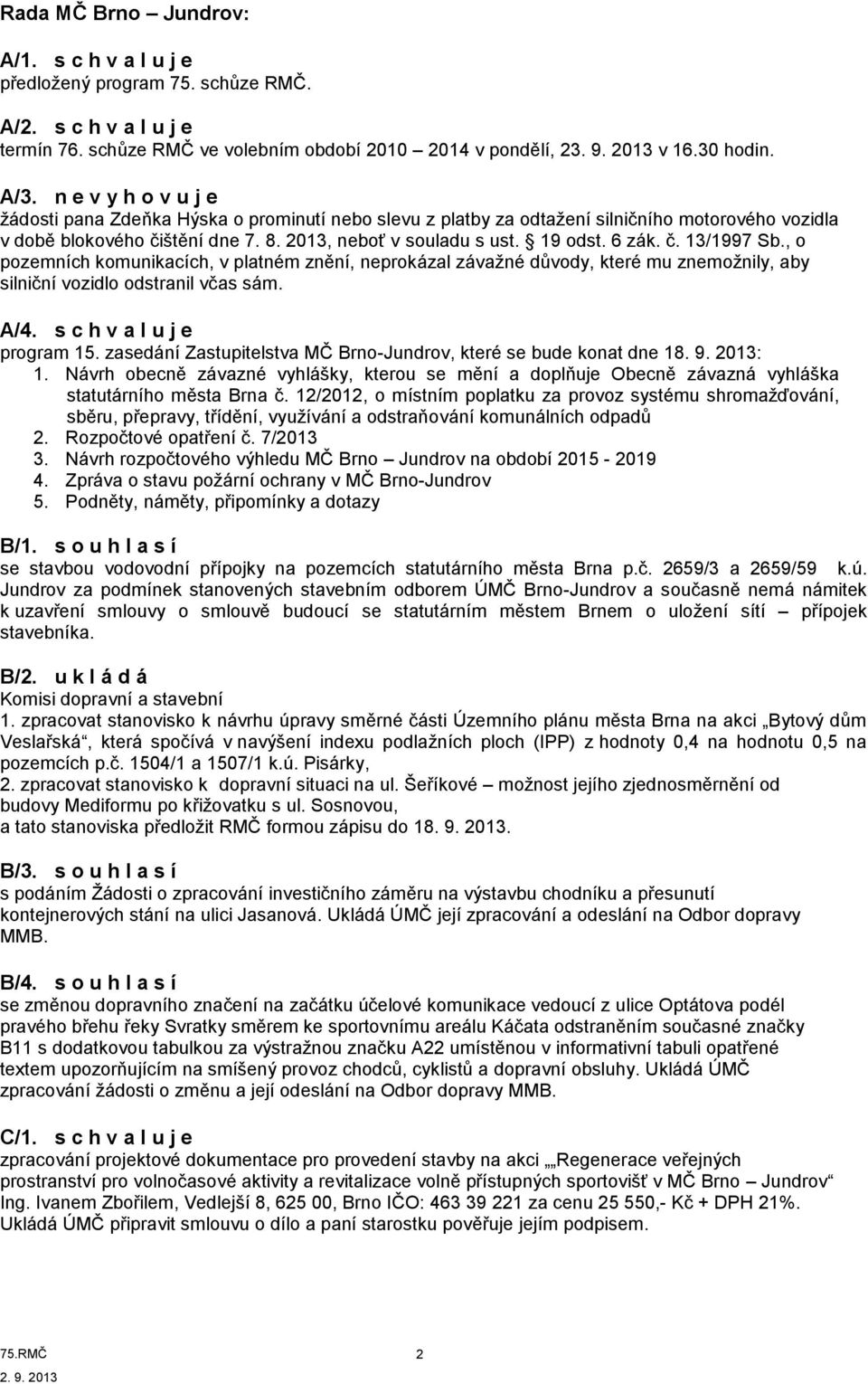 č. 13/1997 Sb., o pozemních komunikacích, v platném znění, neprokázal závažné důvody, které mu znemožnily, aby silniční vozidlo odstranil včas sám. A/4. s c h v a l u j e program 15.