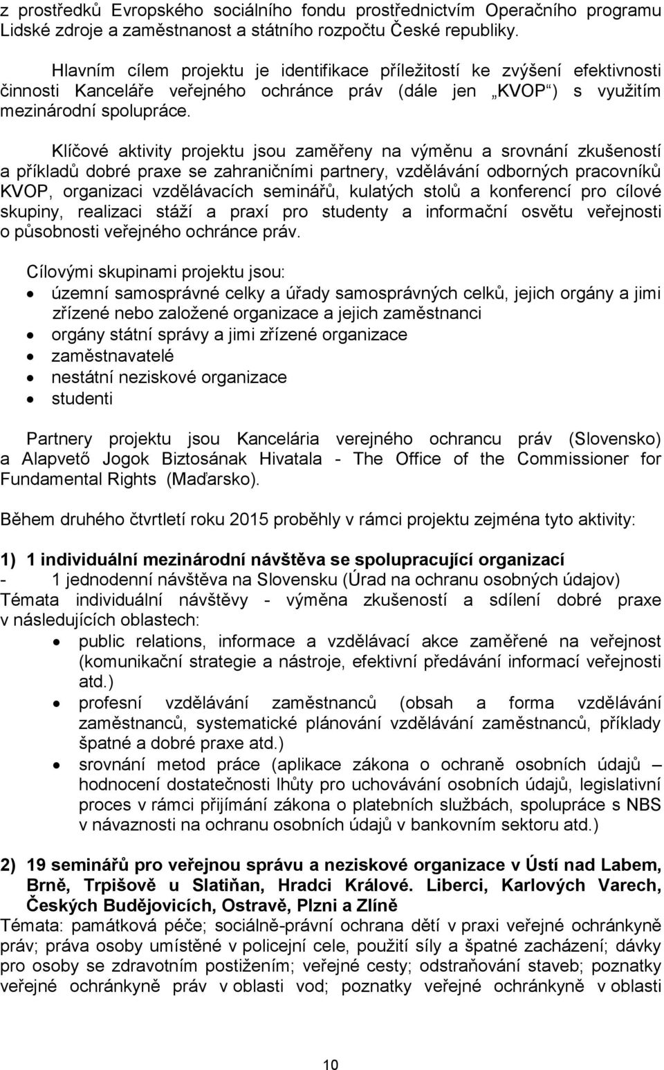 Klíčové aktivity projektu jsou zaměřeny na výměnu a srovnání zkušeností a příkladů dobré praxe se zahraničními partnery, vzdělávání odborných pracovníků KVOP, organizaci vzdělávacích seminářů,