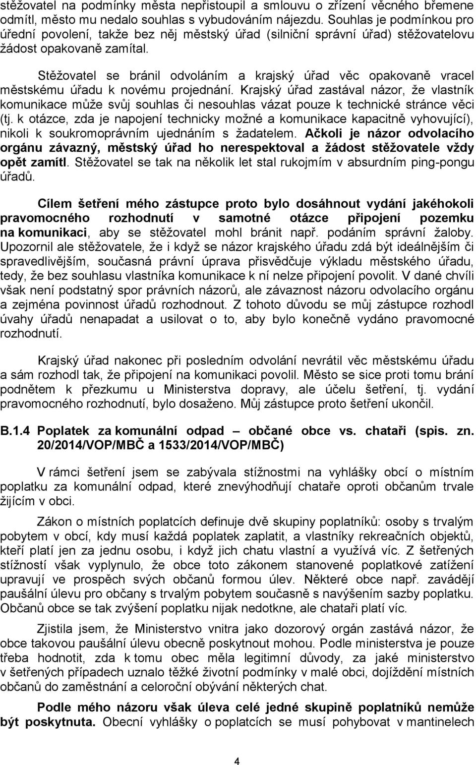 Stěžovatel se bránil odvoláním a krajský úřad věc opakovaně vracel městskému úřadu k novému projednání.
