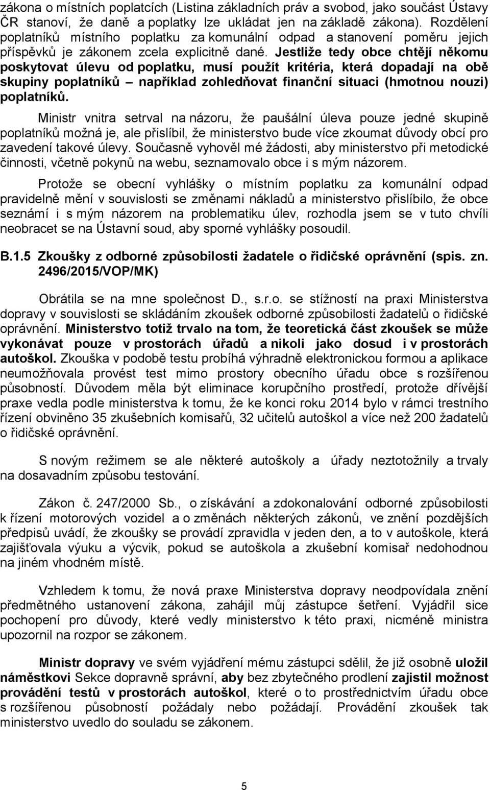 Jestliže tedy obce chtějí někomu poskytovat úlevu od poplatku, musí použít kritéria, která dopadají na obě skupiny poplatníků například zohledňovat finanční situaci (hmotnou nouzi) poplatníků.