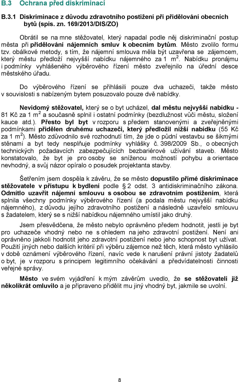 obálkové metody, s tím, že nájemní smlouva měla být uzavřena se zájemcem, který městu předloží nejvyšší nabídku nájemného za 1 m 2.