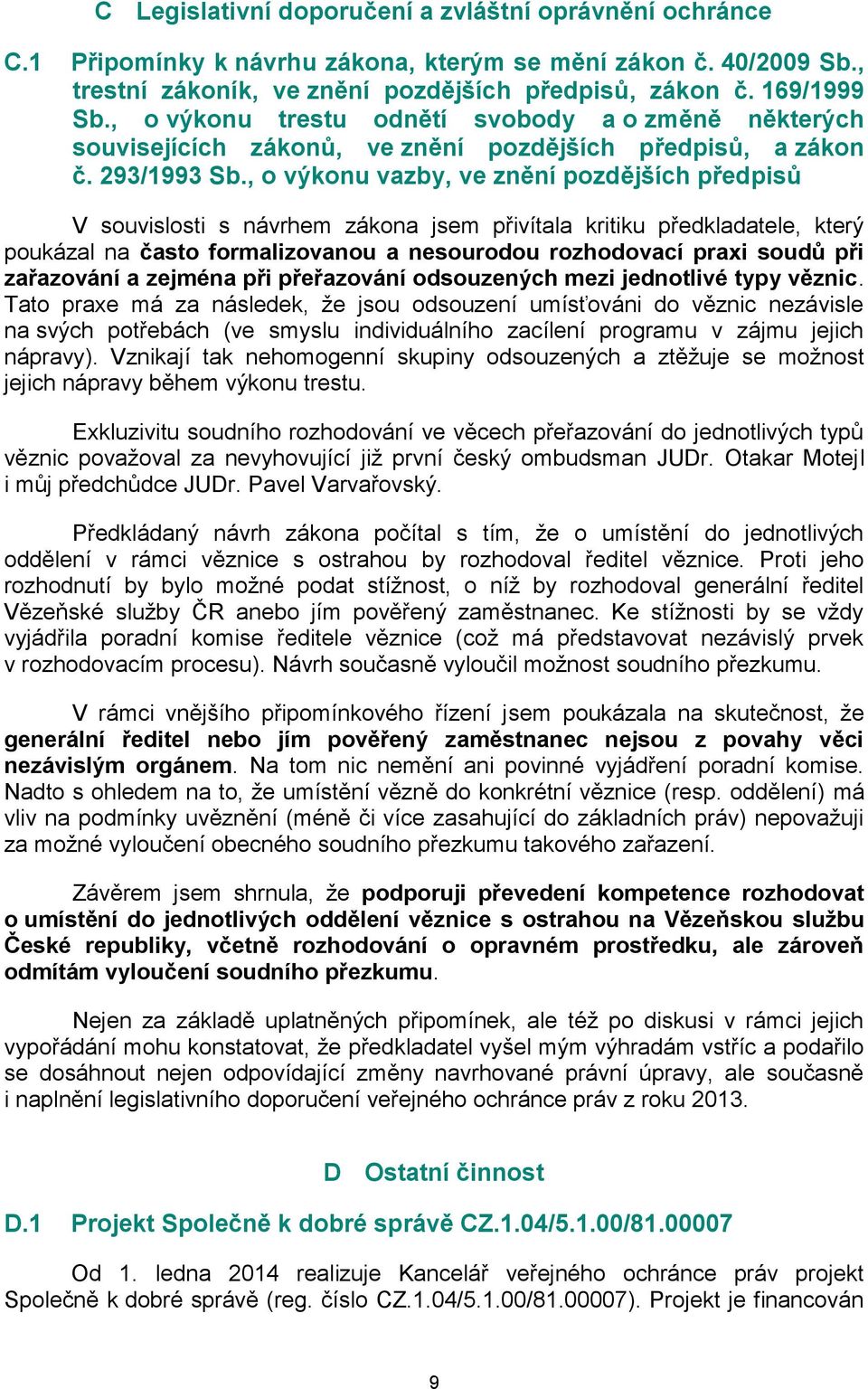 , o výkonu vazby, ve znění pozdějších předpisů V souvislosti s návrhem zákona jsem přivítala kritiku předkladatele, který poukázal na často formalizovanou a nesourodou rozhodovací praxi soudů při