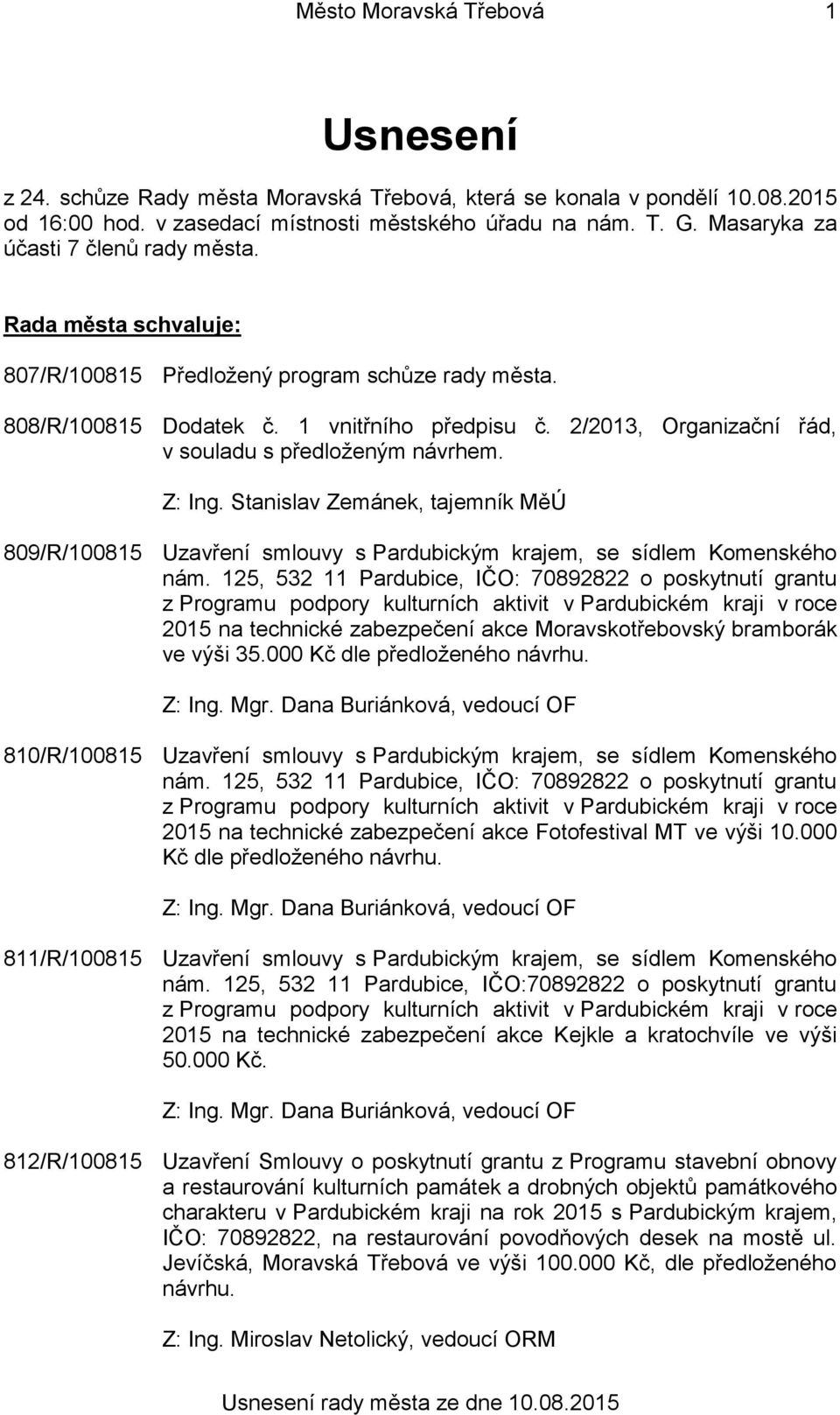 2/2013, Organizační řád, v souladu s předloženým návrhem. Z: Ing. Stanislav Zemánek, tajemník MěÚ 809/R/100815 Uzavření smlouvy s Pardubickým krajem, se sídlem Komenského nám.