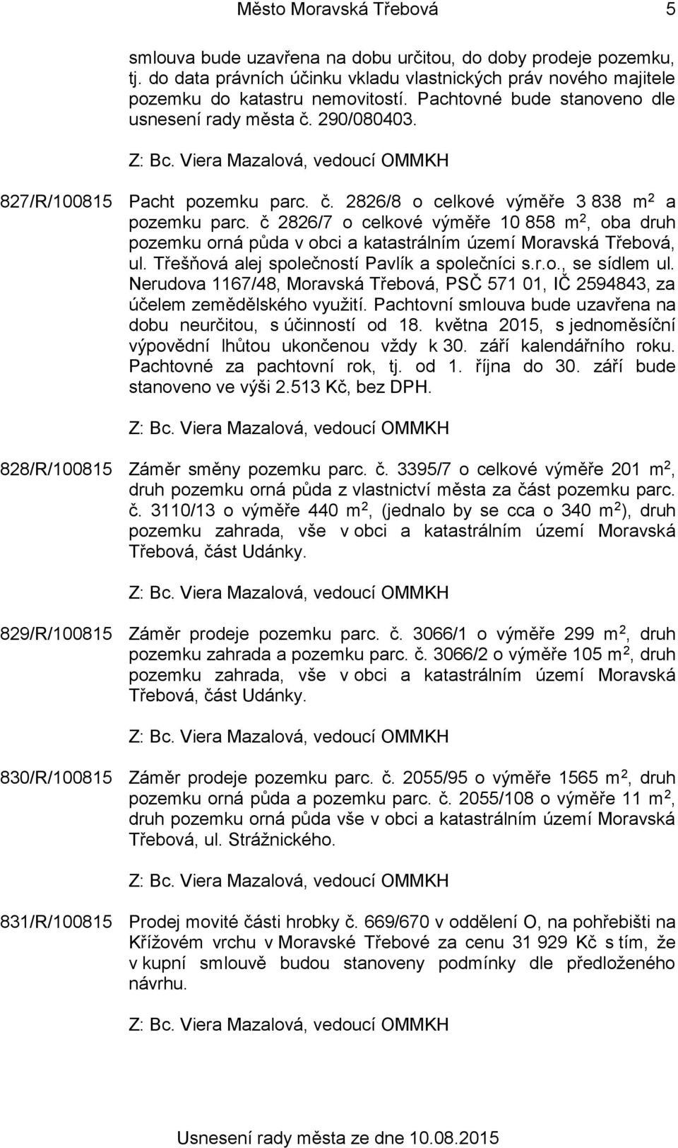 č 2826/7 o celkové výměře 10 858 m 2, oba druh pozemku orná půda v obci a katastrálním území Moravská Třebová, ul. Třešňová alej společností Pavlík a společníci s.r.o., se sídlem ul.