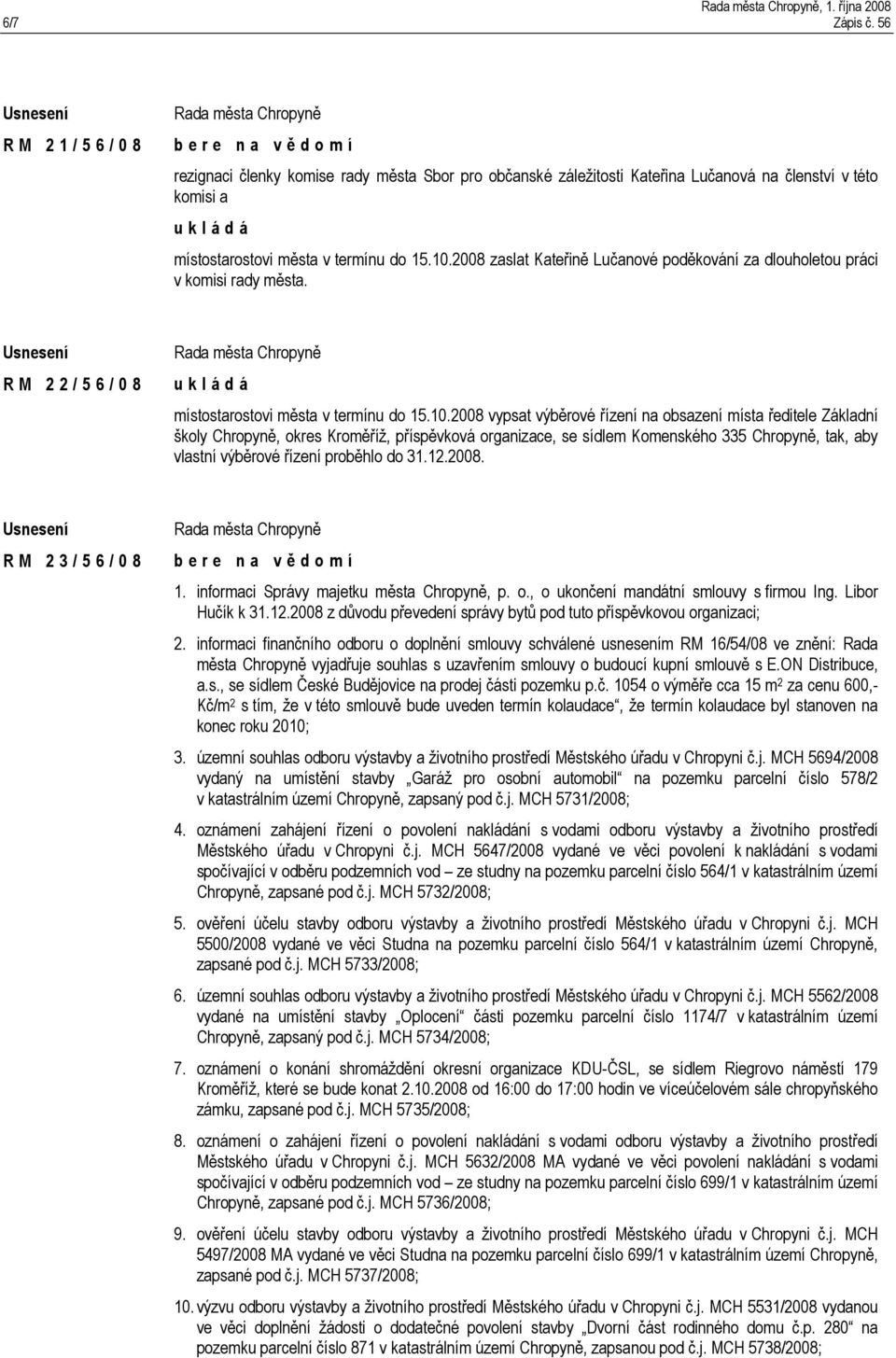 2008 zaslat Kateřině Lučanové poděkování za dlouholetou práci v komisi rady města. R M 2 2 / 5 6 / 0 8 místostarostovi města v termínu do 15.10.