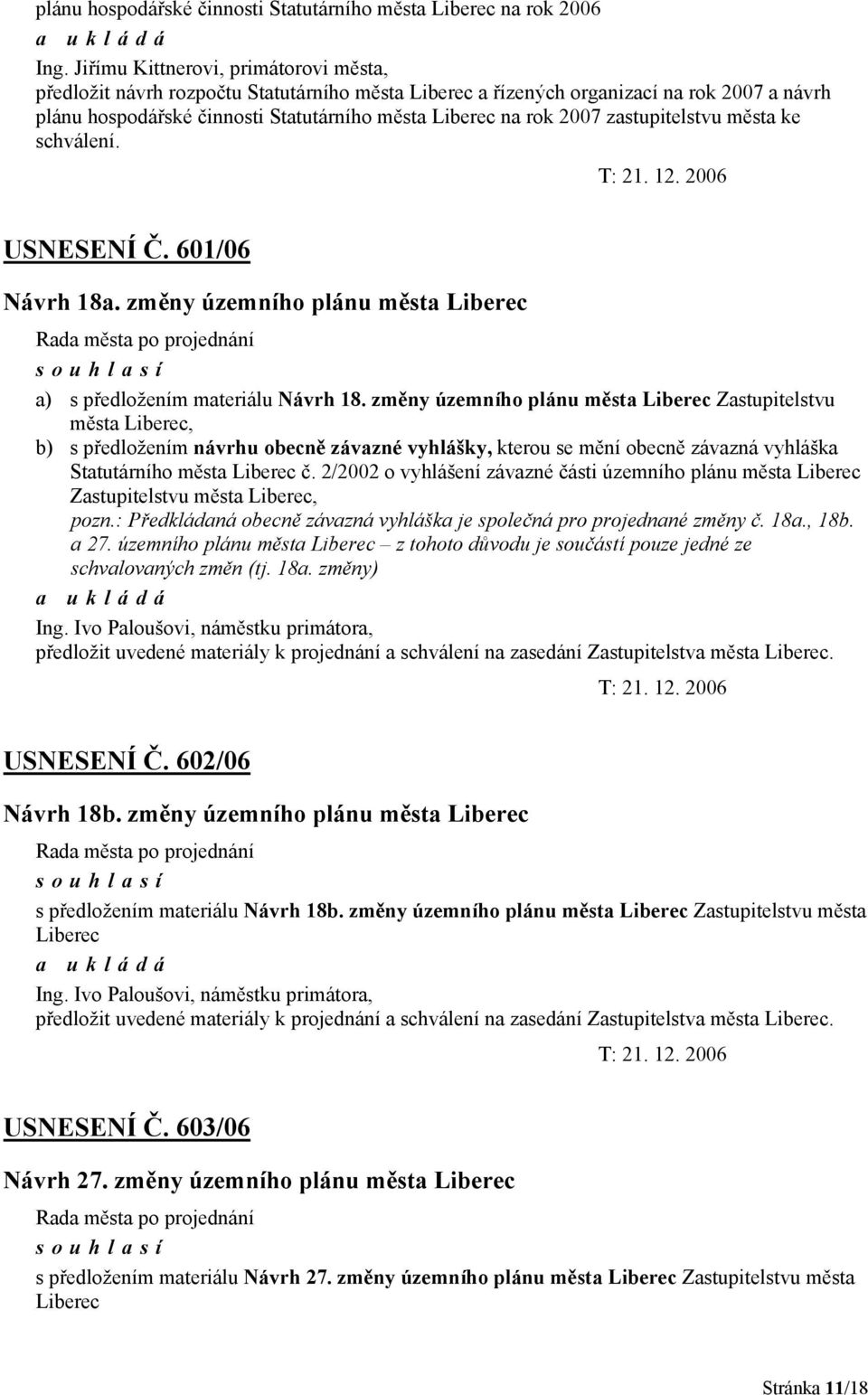 zastupitelstvu města ke schválení. USNESENÍ Č. 601/06 Návrh 18a. změny územního plánu města Liberec a) s předložením materiálu Návrh 18.