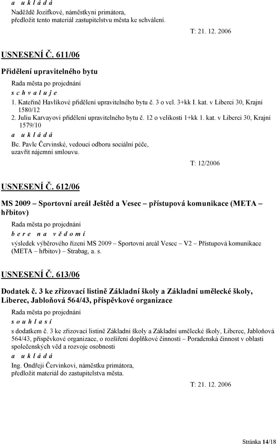 Pavle Červinské, vedoucí odboru sociální péče, uzavřít nájemní smlouvu. T: 12/2006 USNESENÍ Č.