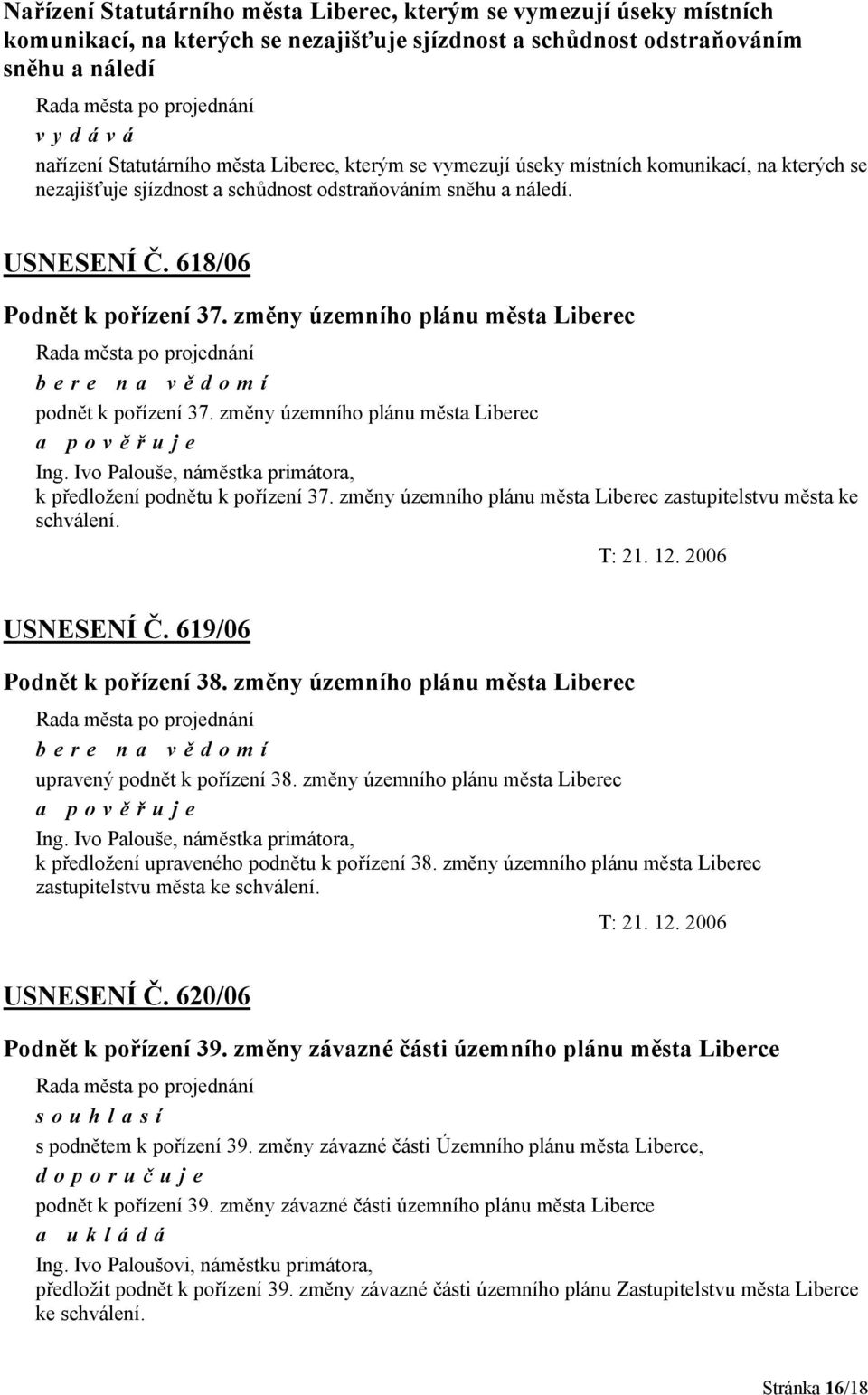 změny územního plánu města Liberec bere na vě domí podnět k pořízení 37. změny územního plánu města Liberec a pověřuje Ing. Ivo Palouše, náměstka primátora, k předložení podnětu k pořízení 37.