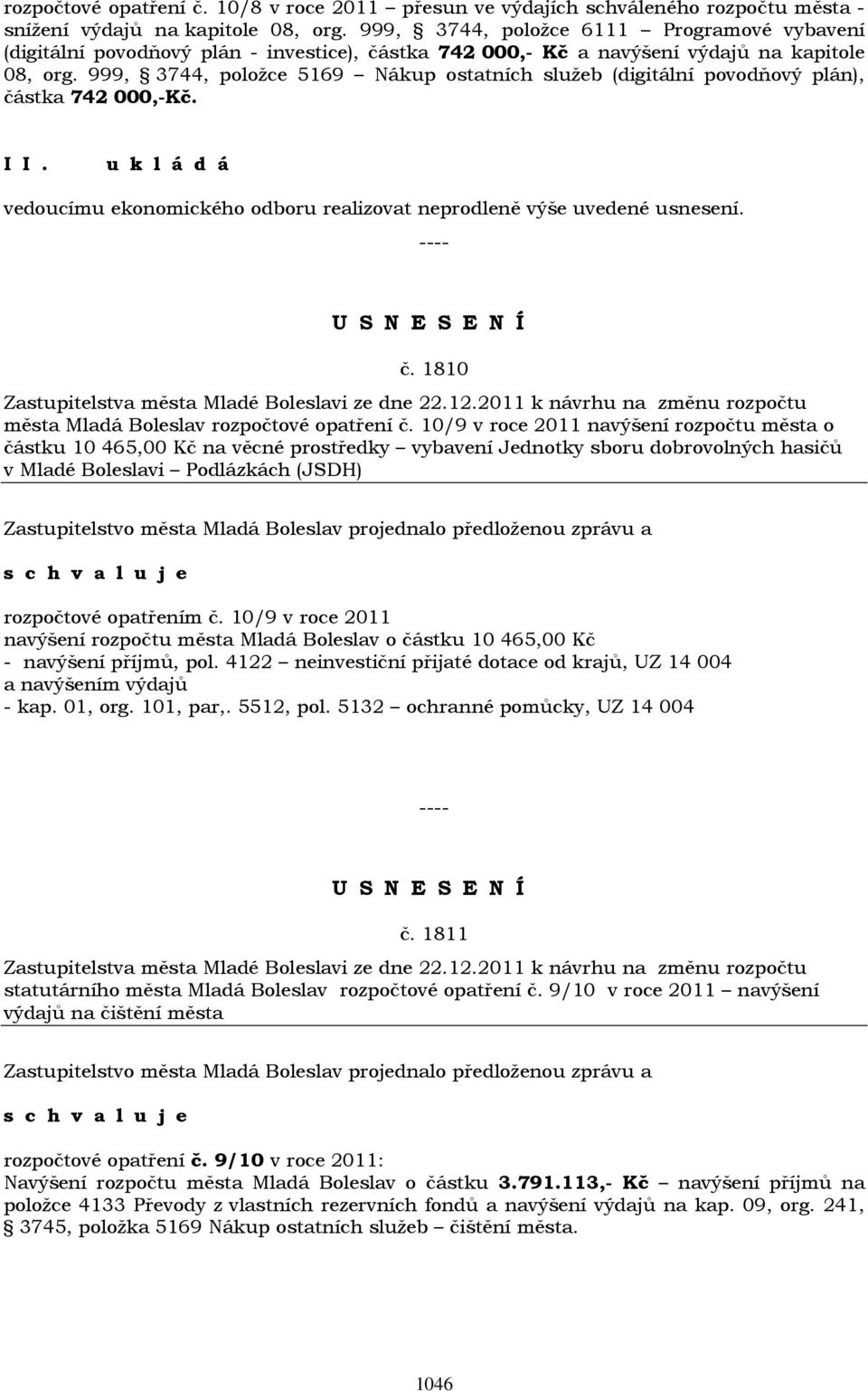 999, 3744, položce 5169 Nákup ostatních služeb (digitální povodňový plán), částka 742 000,-Kč. I vedoucímu ekonomického odboru realizovat neprodleně výše uvedené usnesení. č. 1810 města Mladá Boleslav rozpočtové opatření č.