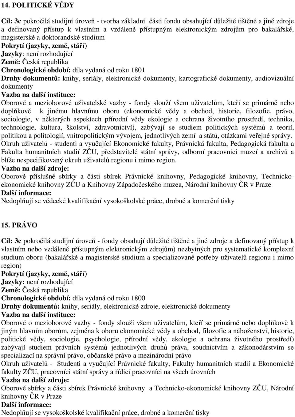 mezioborové uživatelské vazby - fondy slouží všem uživatelům, kteří se primárně nebo doplňkově k jinému hlavnímu oboru (ekonomické vědy a obchod, historie, filozofie, právo, sociologie, v některých