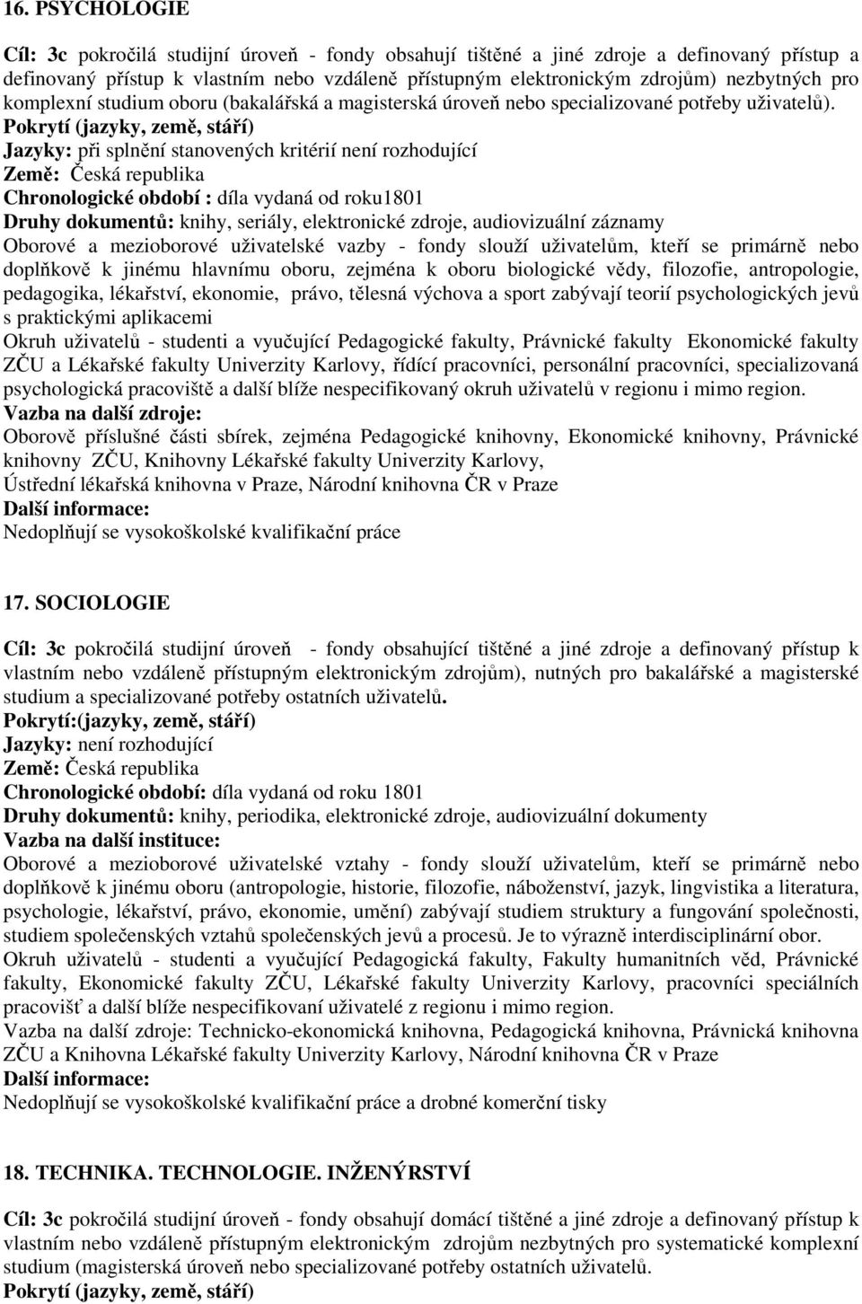 Jazyky: při splnění stanovených kritérií není rozhodující Chronologické období : díla vydaná od roku1801 Druhy dokumentů: knihy, seriály, elektronické zdroje, audiovizuální záznamy Oborové a