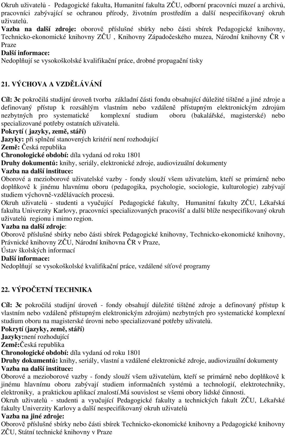 oborově příslušné sbírky nebo části sbírek Pedagogické knihovny, Technicko-ekonomické knihovny ZČU, Knihovny Západočeského muzea, Národní knihovny ČR v Praze Nedoplňují se vysokoškolské kvalifikační