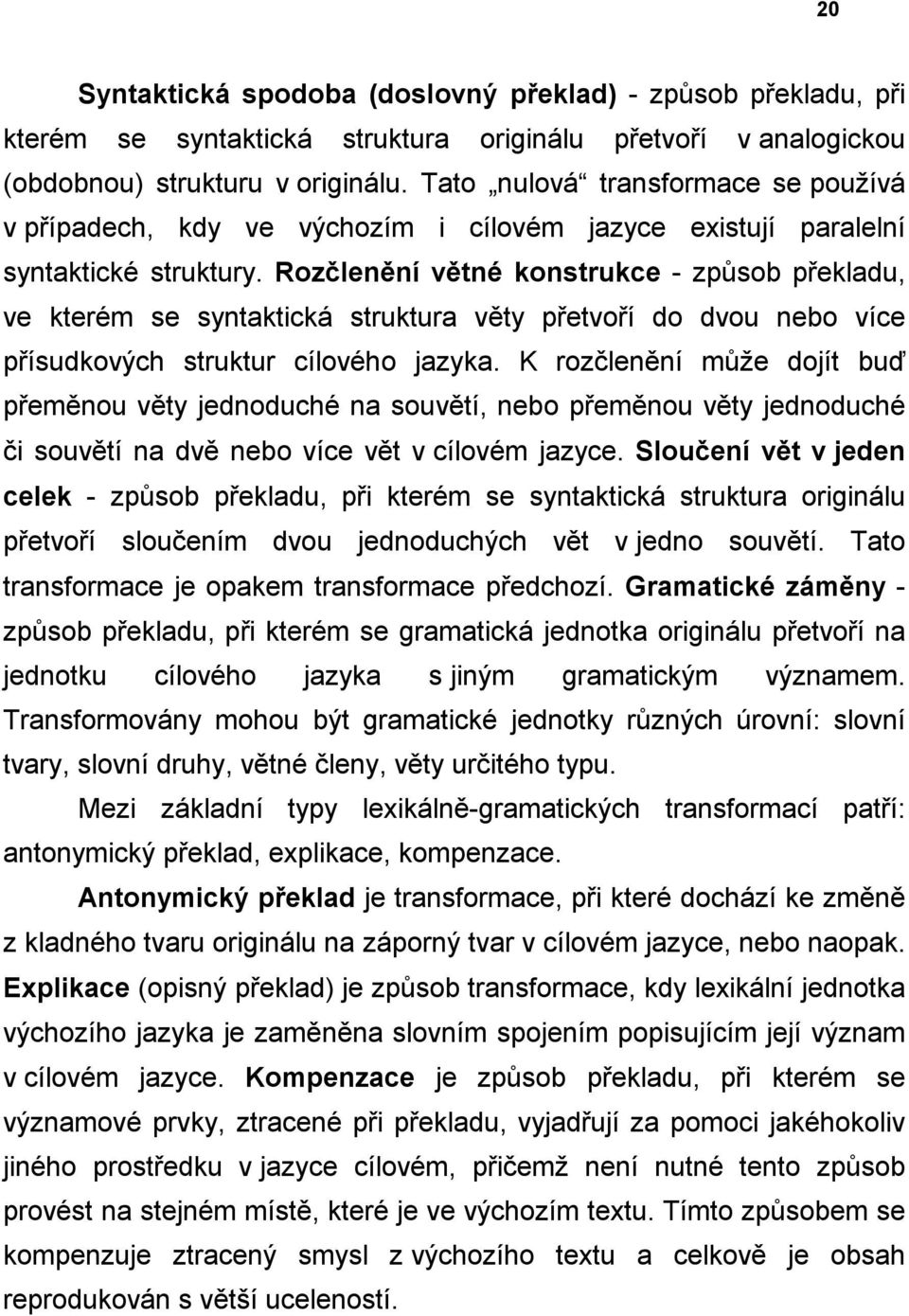 Rozčlenění větné konstrukce - způsob překladu, ve kterém se syntaktická struktura věty přetvoří do dvou nebo více přísudkových struktur cílového jazyka.