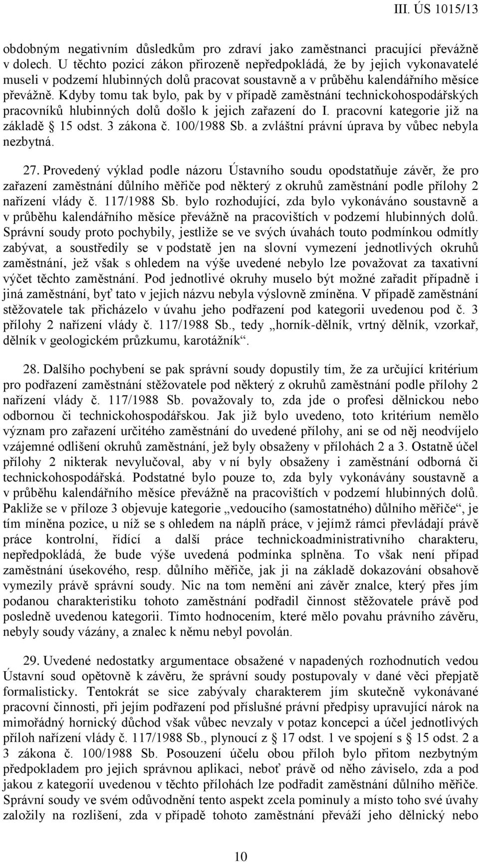 Kdyby tomu tak bylo, pak by v případě zaměstnání technickohospodářských pracovníků hlubinných dolů došlo k jejich zařazení do I. pracovní kategorie již na základě 15 odst. 3 zákona č. 100/1988 Sb.