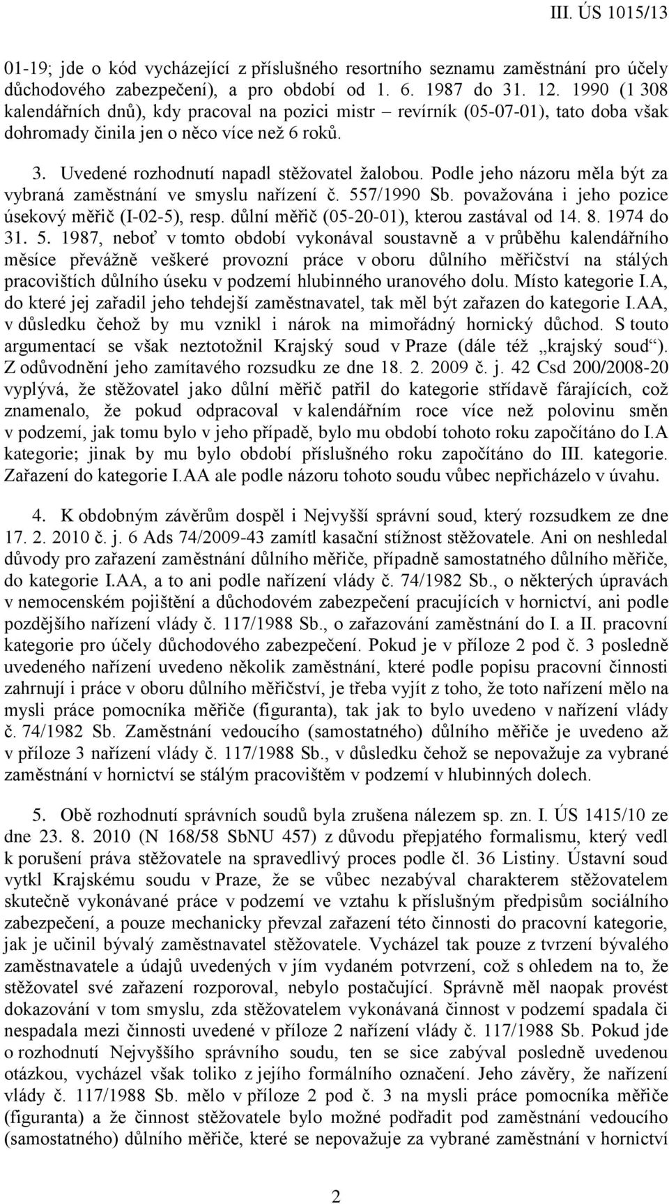 Podle jeho názoru měla být za vybraná zaměstnání ve smyslu nařízení č. 557/1990 Sb. považována i jeho pozice úsekový měřič (I-02-5), resp. důlní měřič (05-20-01), kterou zastával od 14. 8. 1974 do 31.