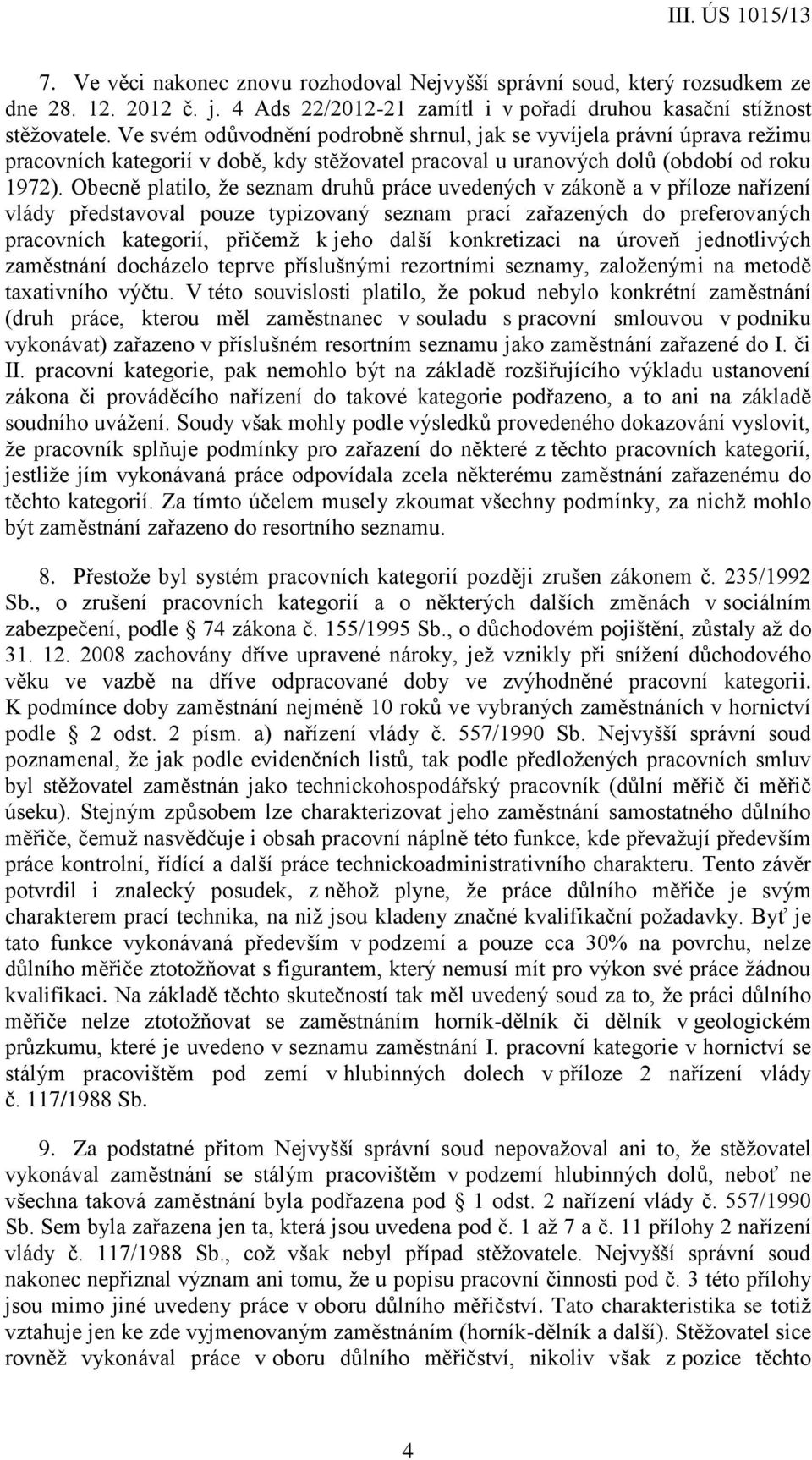 Obecně platilo, že seznam druhů práce uvedených v zákoně a v příloze nařízení vlády představoval pouze typizovaný seznam prací zařazených do preferovaných pracovních kategorií, přičemž k jeho další