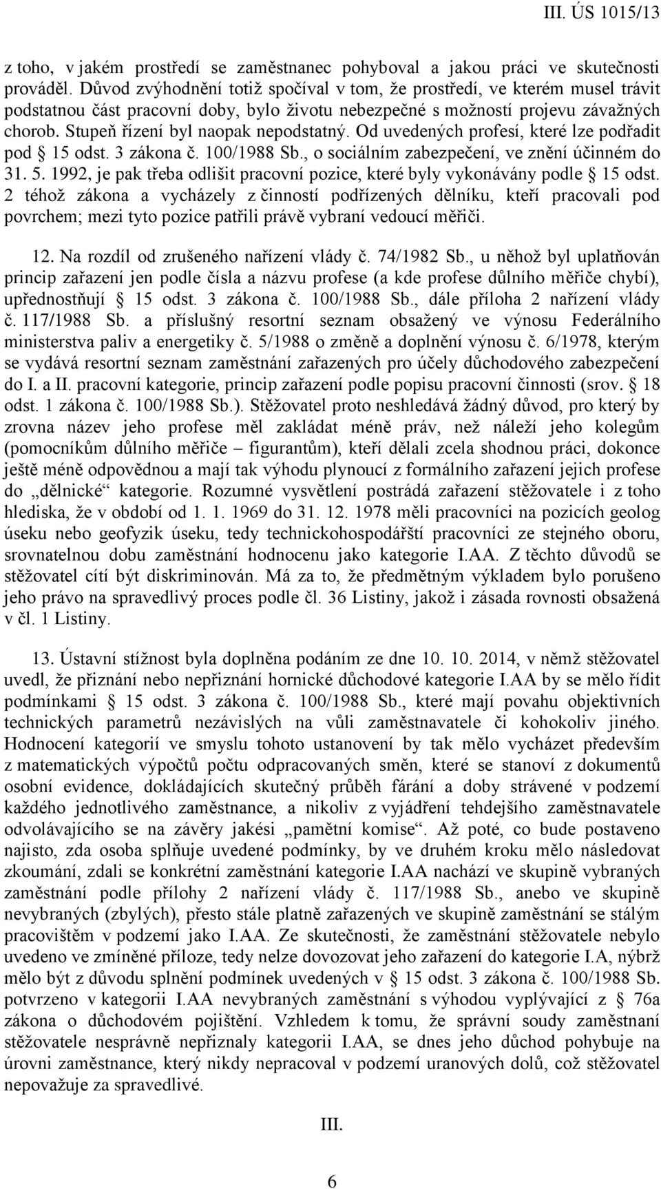 Stupeň řízení byl naopak nepodstatný. Od uvedených profesí, které lze podřadit pod 15 odst. 3 zákona č. 100/1988 Sb., o sociálním zabezpečení, ve znění účinném do 31. 5.