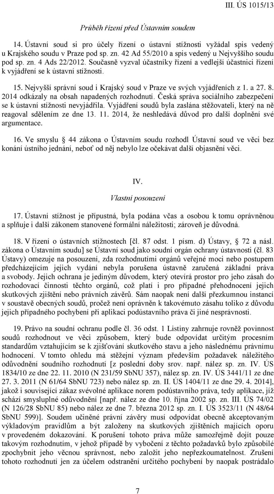 Nejvyšší správní soud i Krajský soud v Praze ve svých vyjádřeních z 1. a 27. 8. 2014 odkázaly na obsah napadených rozhodnutí. Česká správa sociálního zabezpečení se k ústavní stížnosti nevyjádřila.