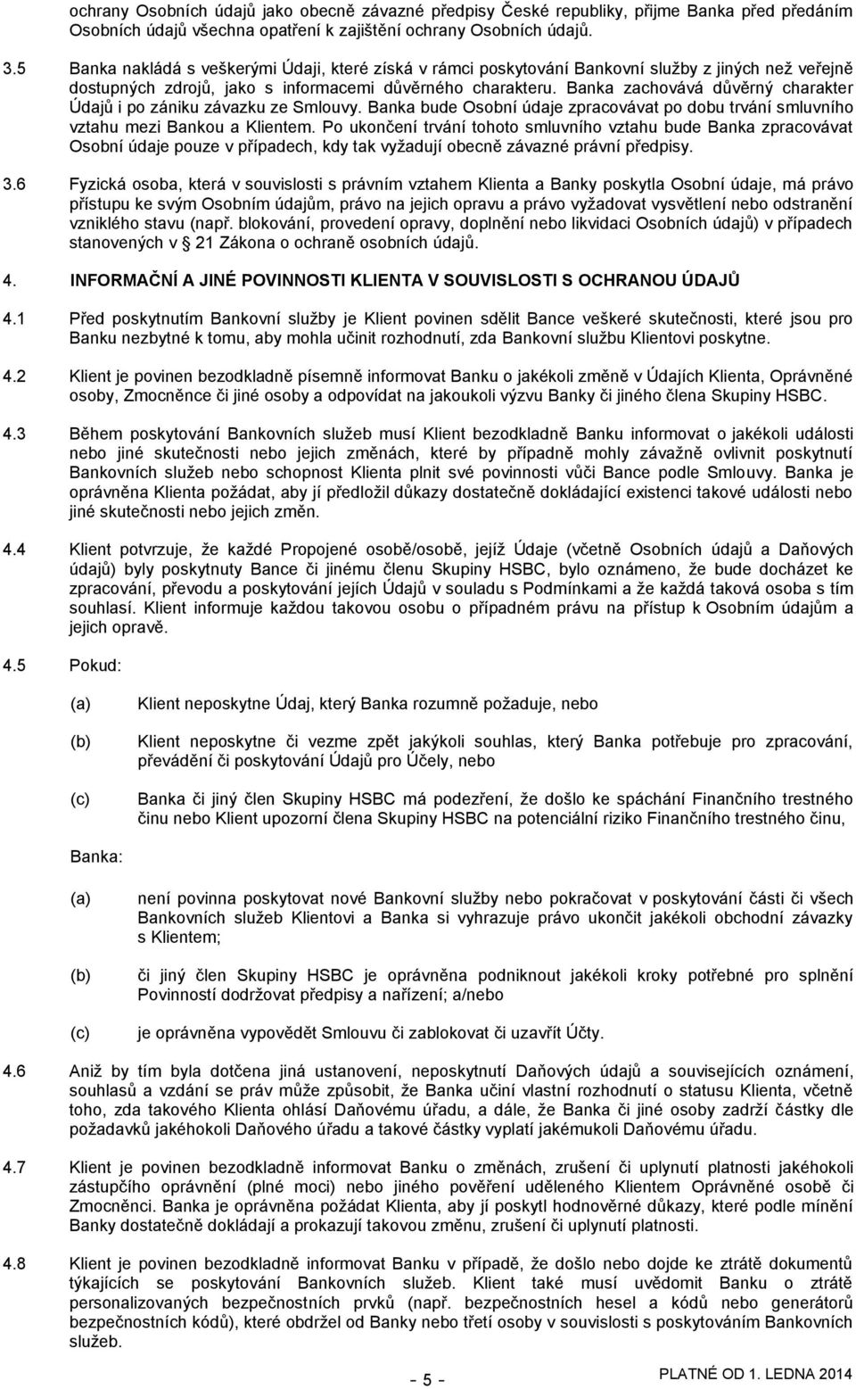 Banka zachovává důvěrný charakter Údajů i po zániku závazku ze Smlouvy. Banka bude Osobní údaje zpracovávat po dobu trvání smluvního vztahu mezi Bankou a Klientem.