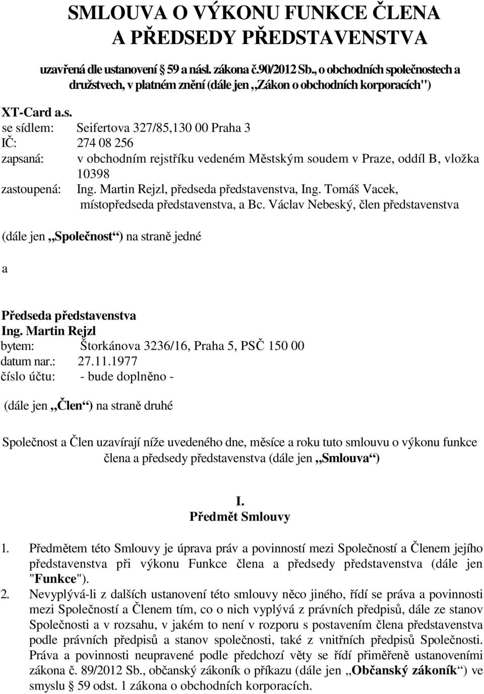 Martin Rejzl, předseda představenstva, Ing. Tomáš Vacek, místopředseda představenstva, a Bc. Václav Nebeský, člen představenstva (dále jen Společnost ) na straně jedné a Předseda představenstva Ing.