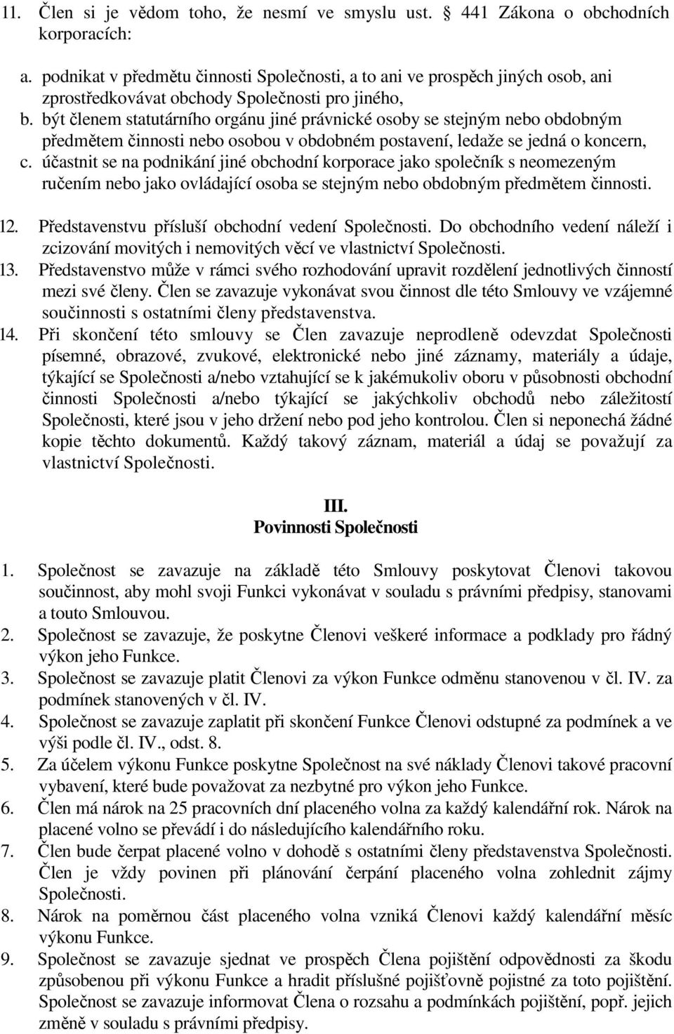 být členem statutárního orgánu jiné právnické osoby se stejným nebo obdobným předmětem činnosti nebo osobou v obdobném postavení, ledaže se jedná o koncern, c.