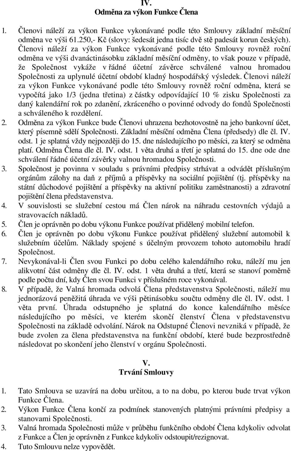 schválené valnou hromadou Společnosti za uplynulé účetní období kladný hospodářský výsledek.