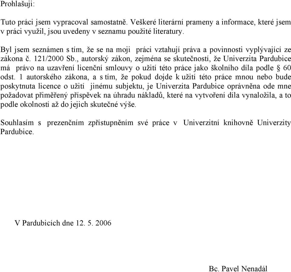 , autorský zákon, zejména se skutečností, že Univerzita Pardubice má právo na uzavření licenční smlouvy o užití této práce jako školního díla podle 60 odst.