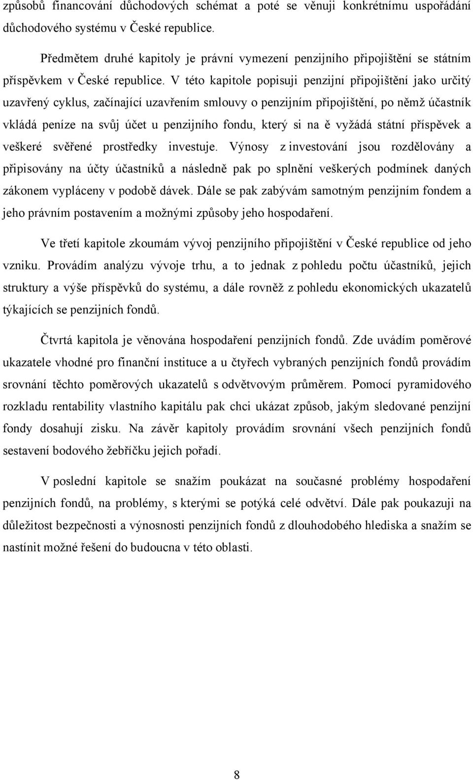 V této kapitole popisuji penzijní připojištění jako určitý uzavřený cyklus, začínající uzavřením smlouvy o penzijním připojištění, po němž účastník vkládá peníze na svůj účet u penzijního fondu,