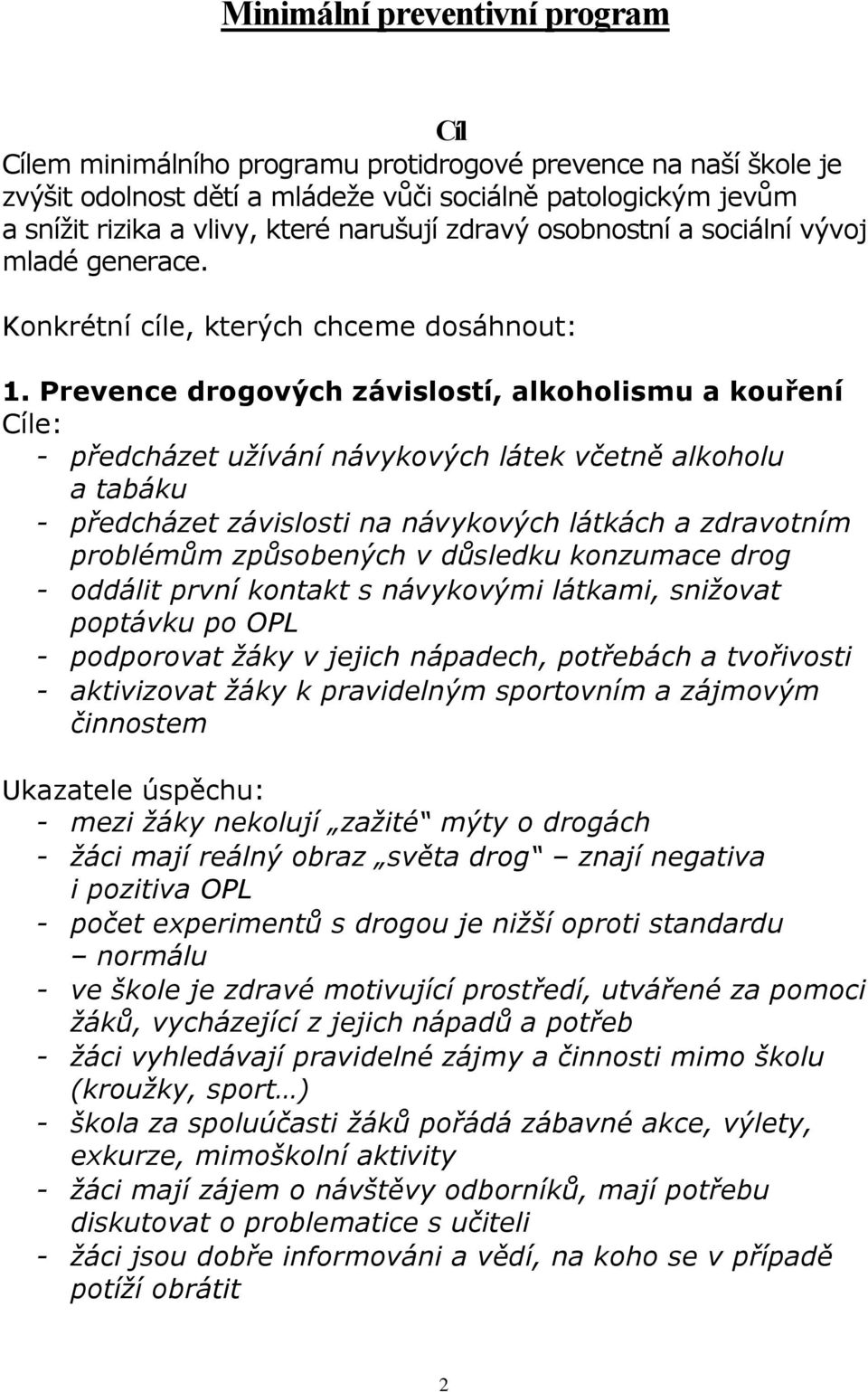 Prevence drogových závislostí, alkoholismu a kouření Cíle: - předcházet užívání návykových látek včetně alkoholu a tabáku - předcházet závislosti na návykových látkách a zdravotním problémům