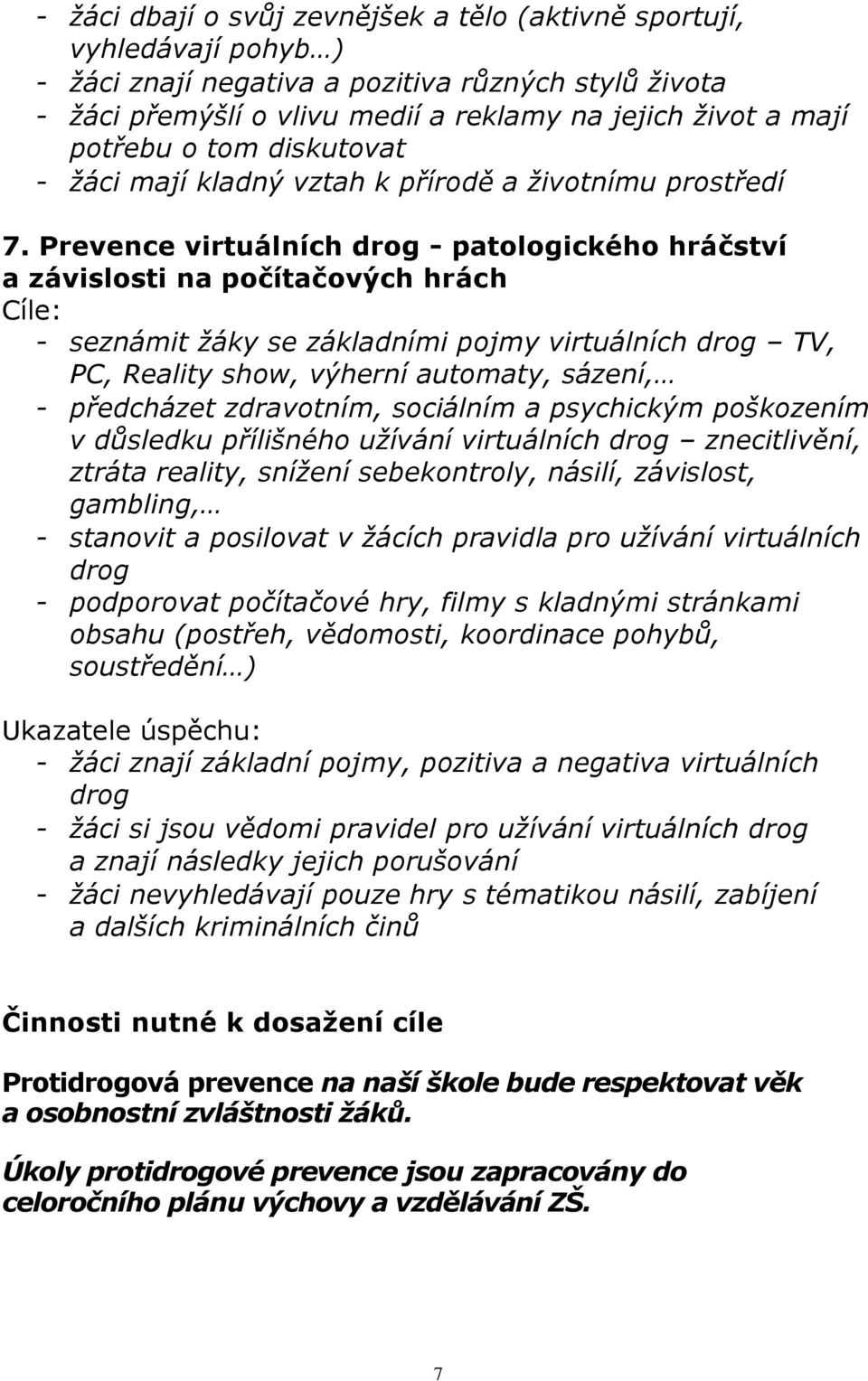Prevence virtuálních drog - patologického hráčství a závislosti na počítačových hrách Cíle: - seznámit žáky se základními pojmy virtuálních drog TV, PC, Reality show, výherní automaty, sázení, -