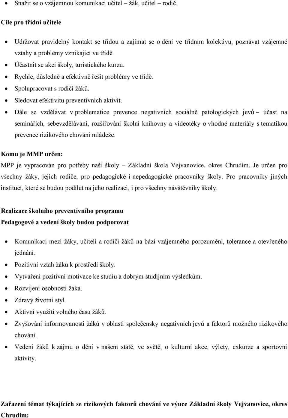 Účastnit se akcí školy, turistického kurzu. Rychle, důsledně a efektivně řešit problémy ve třídě. Spolupracovat s rodiči žáků. Sledovat efektivitu preventivních aktivit.