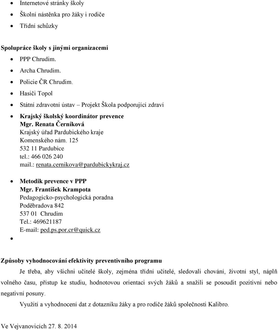 125 532 11 Pardubice tel.: 466 026 240 mail.: renata.cernikova@pardubickykraj.cz Metodik prevence v PPP Mgr. František Krampota Pedagogicko-psychologická poradna Poděbradova 842 537 01 Chrudim Tel.