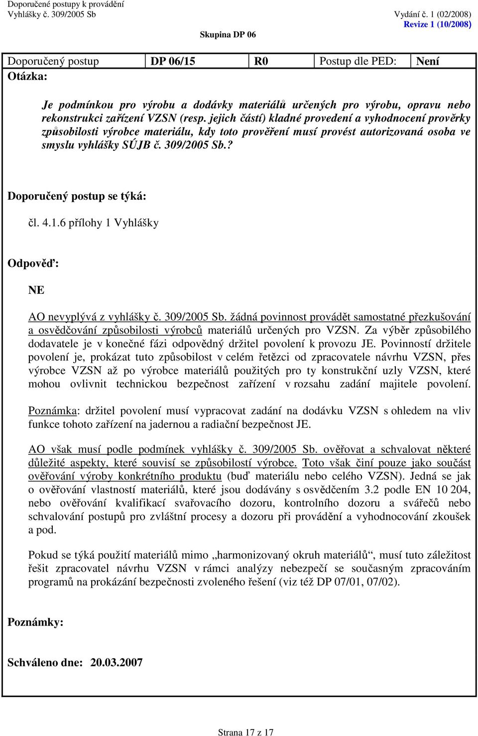 6 přílohy 1 Vyhlášky NE AO nevyplývá z vyhlášky č. 309/2005 Sb. žádná povinnost provádět samostatné přezkušování a osvědčování způsobilosti výrobců materiálů určených pro VZSN.