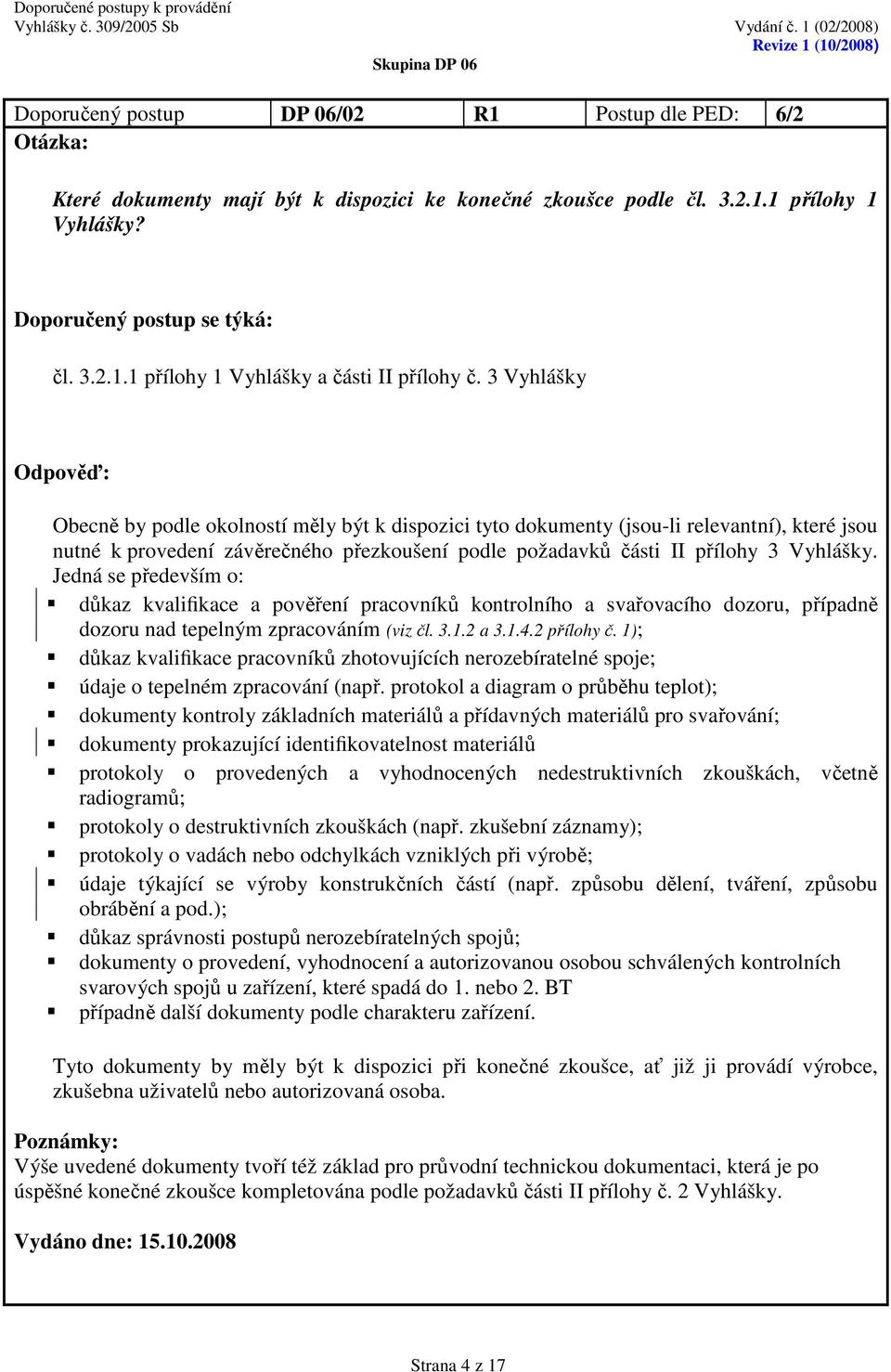 Jedná se především o: důkaz kvalifikace a pověření pracovníků kontrolního a svařovacího dozoru, případně dozoru nad tepelným zpracováním (viz čl. 3.1.2 a 3.1.4.2 přílohy č.