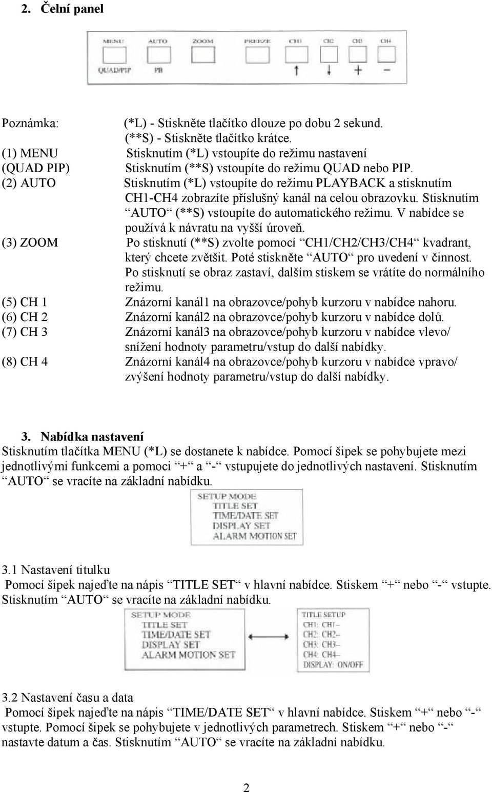 (2) AUTO Stisknutím (*L) vstoupíte do režimu PLAYBACK a stisknutím CH1-CH4 zobrazíte příslušný kanál na celou obrazovku. Stisknutím AUTO (**S) vstoupíte do automatického režimu.