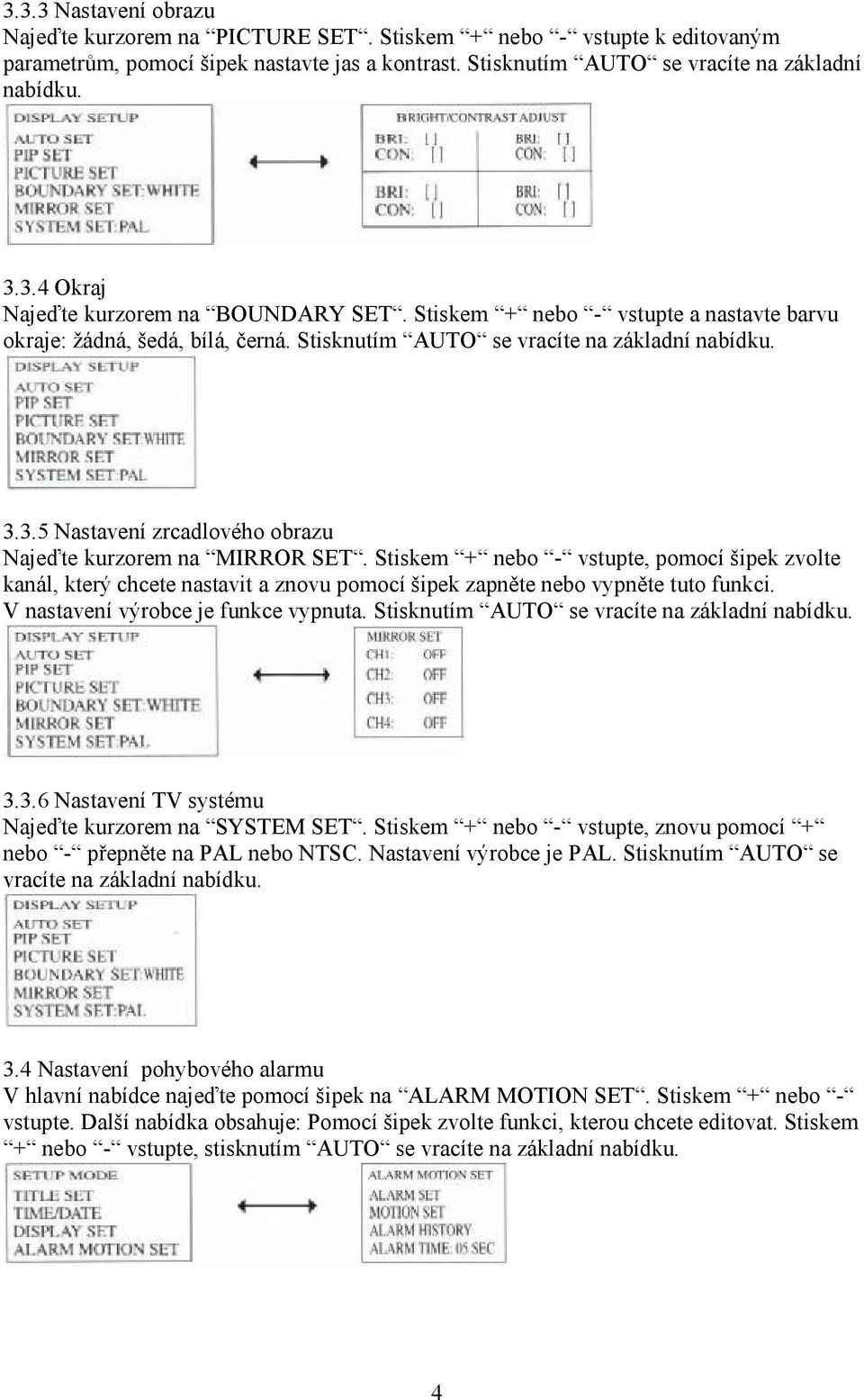 Stiskem + nebo - vstupte, pomocí šipek zvolte kanál, který chcete nastavit a znovu pomocí šipek zapněte nebo vypněte tuto funkci. V nastavení výrobce je funkce vypnuta. 3.