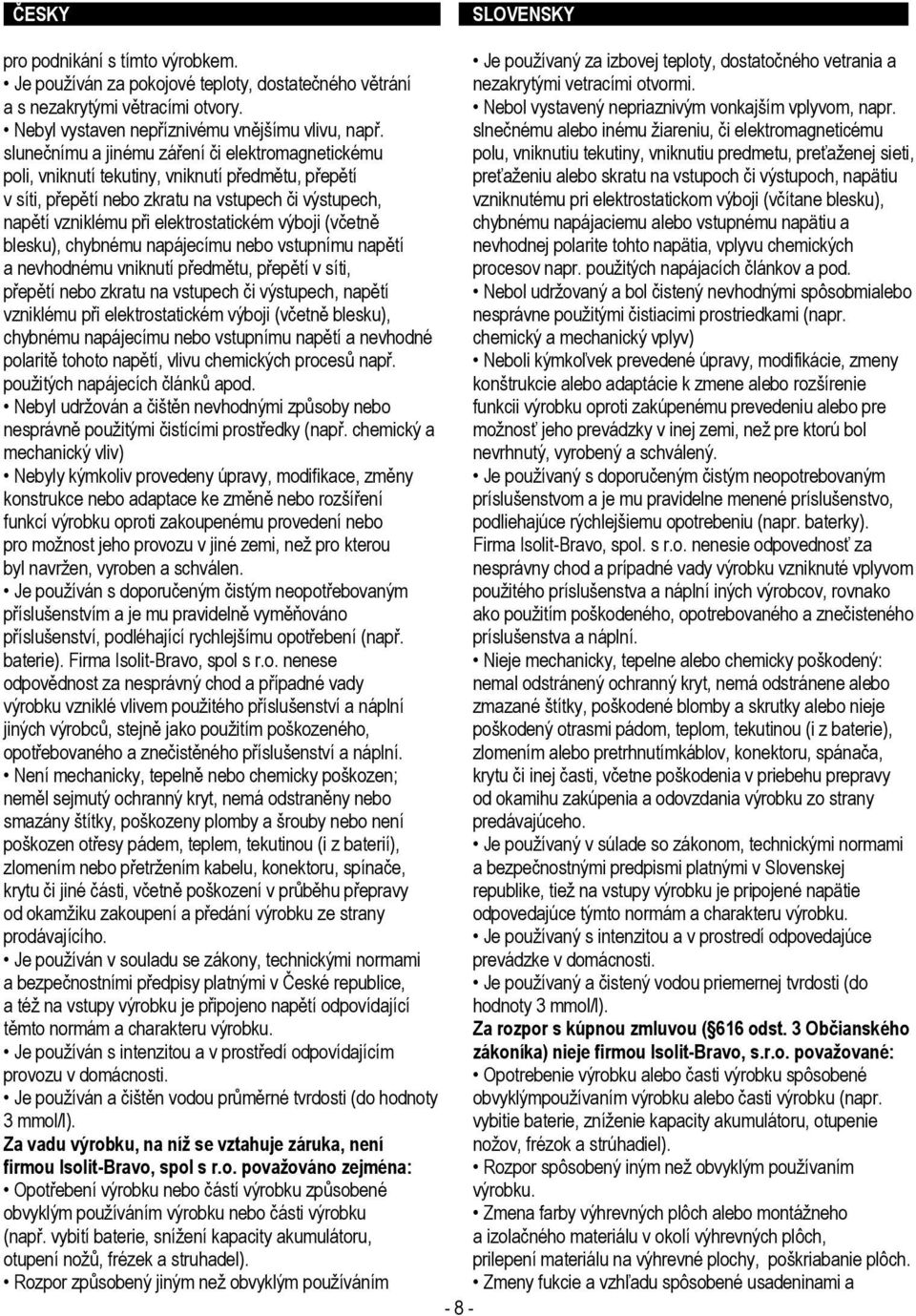 slnečnému alebo inému žiareniu, či elektromagneticému slunečnímu a jinému záření či elektromagnetickému polu, vniknutiu tekutiny, vniknutiu predmetu, preťaženej sieti, poli, vniknutí tekutiny,