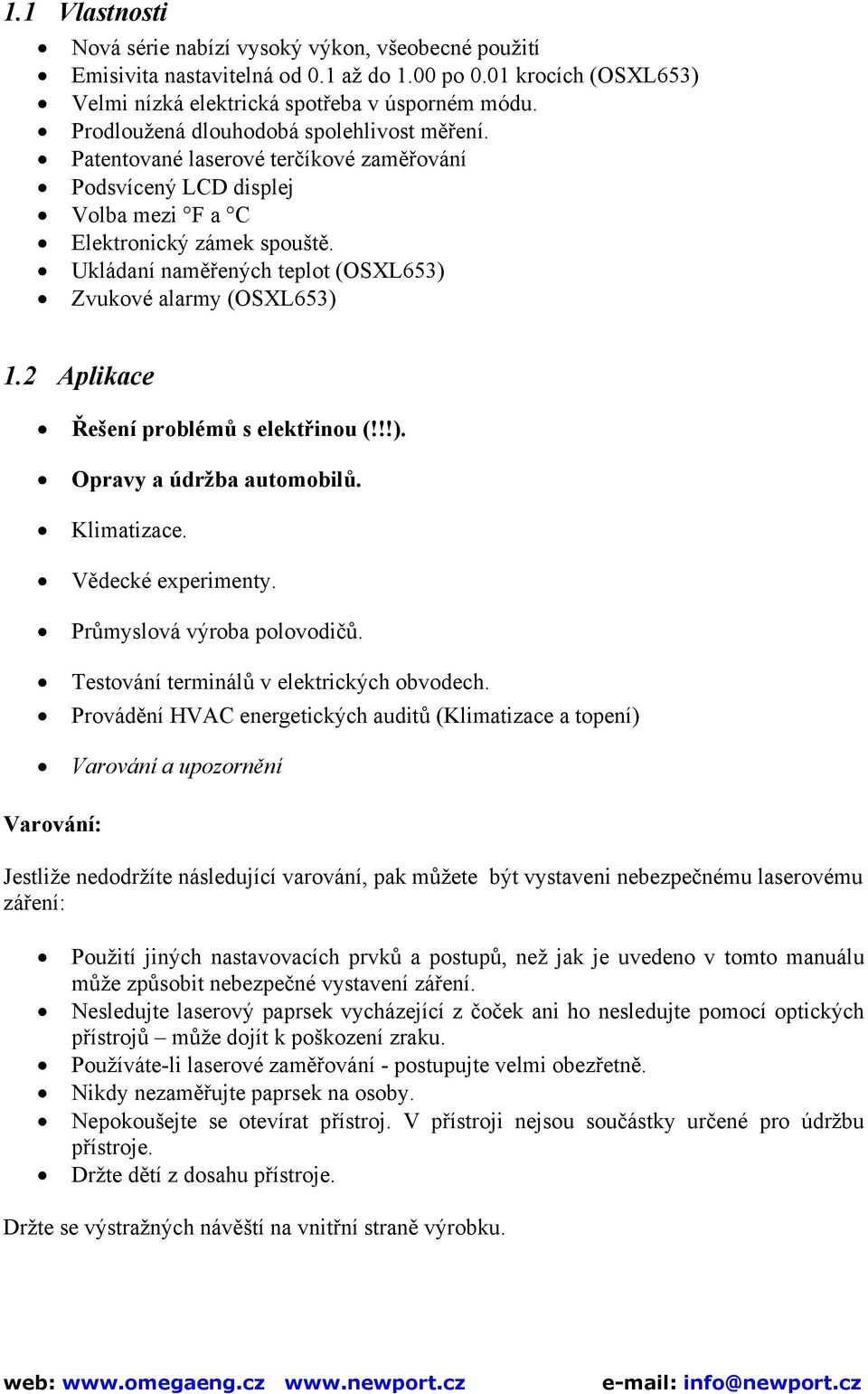 Ukládaní naměřených teplot (OSXL653) Zvukové alarmy (OSXL653) 1.2 Aplikace Řešení problémů s elektřinou (!!!). Opravy a údržba automobilů. Klimatizace. Vědecké experimenty.