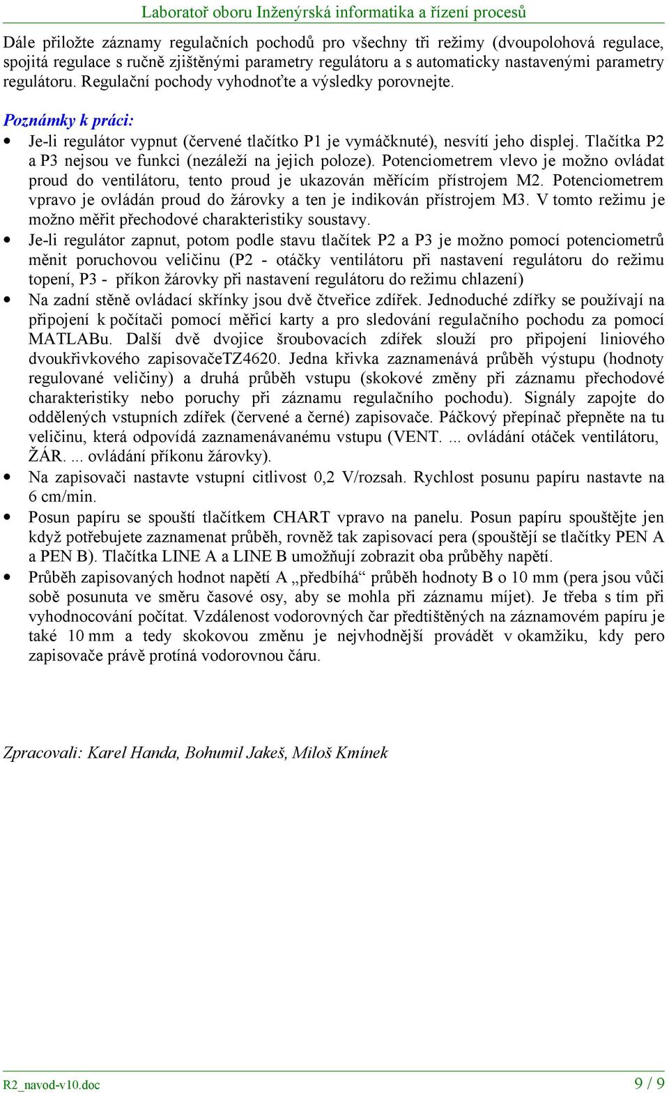 Tlačítka P2 a P3 nejsou ve funkci (nezáleží na jejich poloze). Potenciometrem vlevo je možno ovládat proud do ventilátoru, tento proud je ukazován měřícím přístrojem M2.