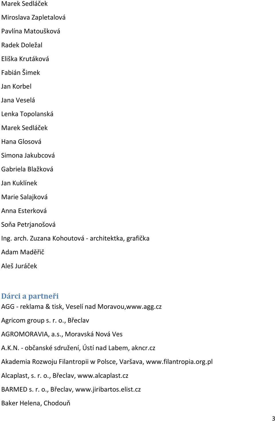 Zuzana Kohoutová - architektka, grafička Adam Maděřič Aleš Juráček Dárci a partneři AGG - reklama & tisk, Veselí nad Moravou,www.agg.cz Agricom group s. r. o.