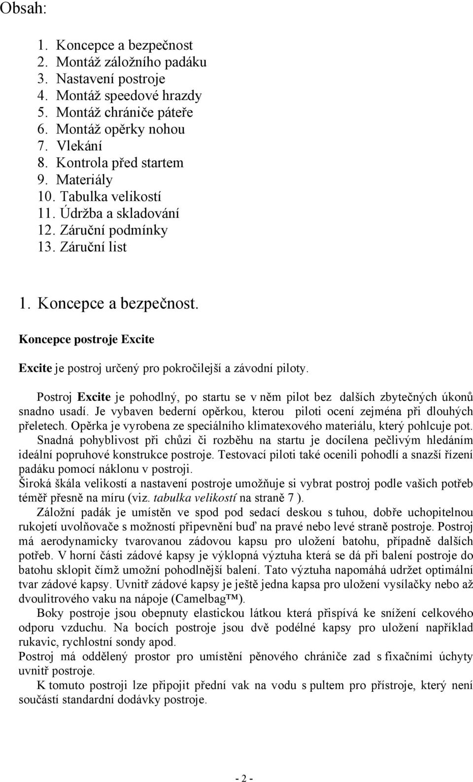 Koncepce postroje Excite Excite je postroj určený pro pokročilejší a závodní piloty. Postroj Excite je pohodlný, po startu se v něm pilot bez dalších zbytečných úkonů snadno usadí.
