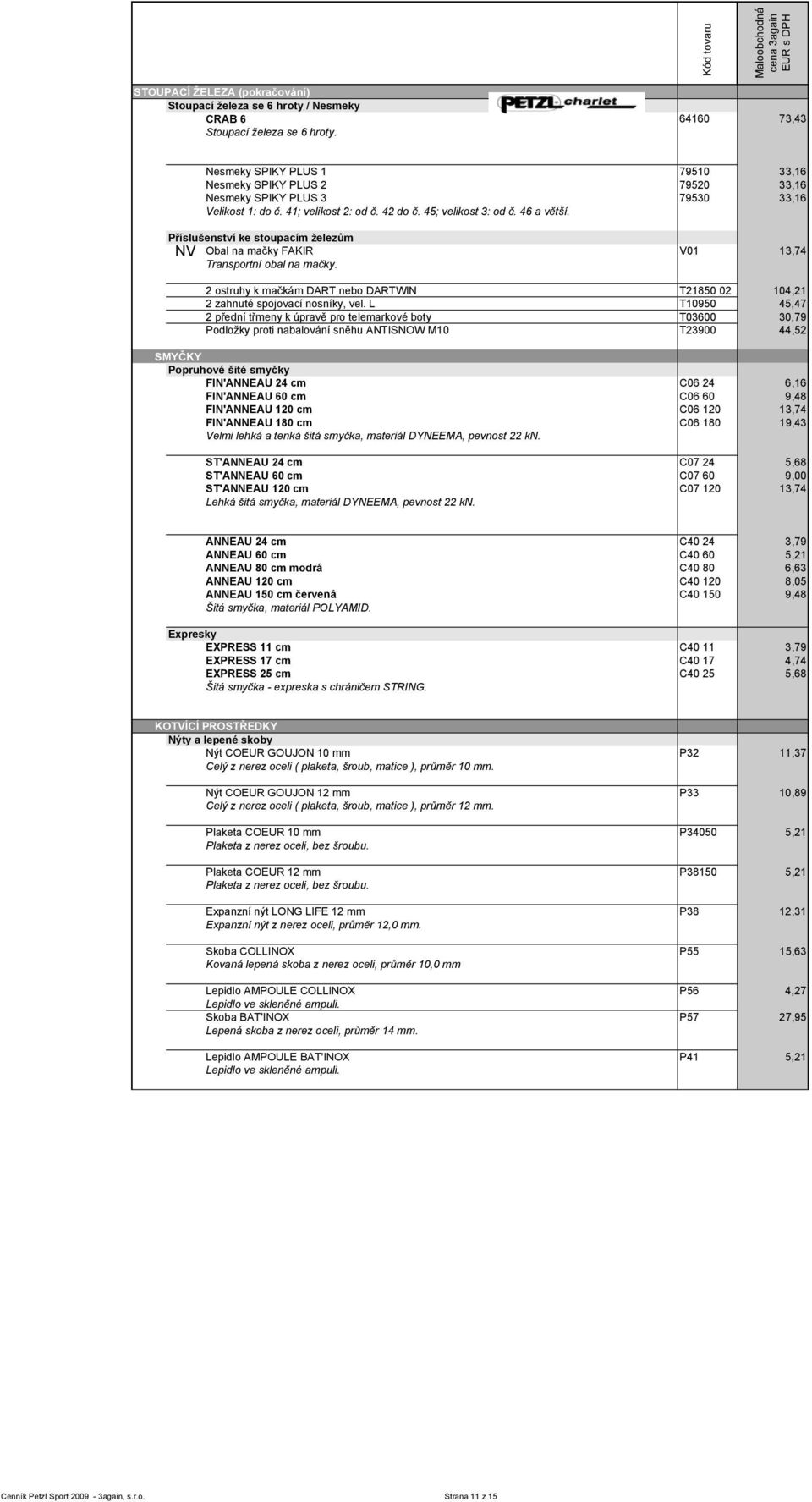 Příslušenství ke stoupacím železům NV Obal na mačky FAKIR V01 13,74 Transportní obal na mačky. 2 ostruhy k mačkám DART nebo DARTWIN T21850 02 104,21 2 zahnuté spojovací nosníky, vel.